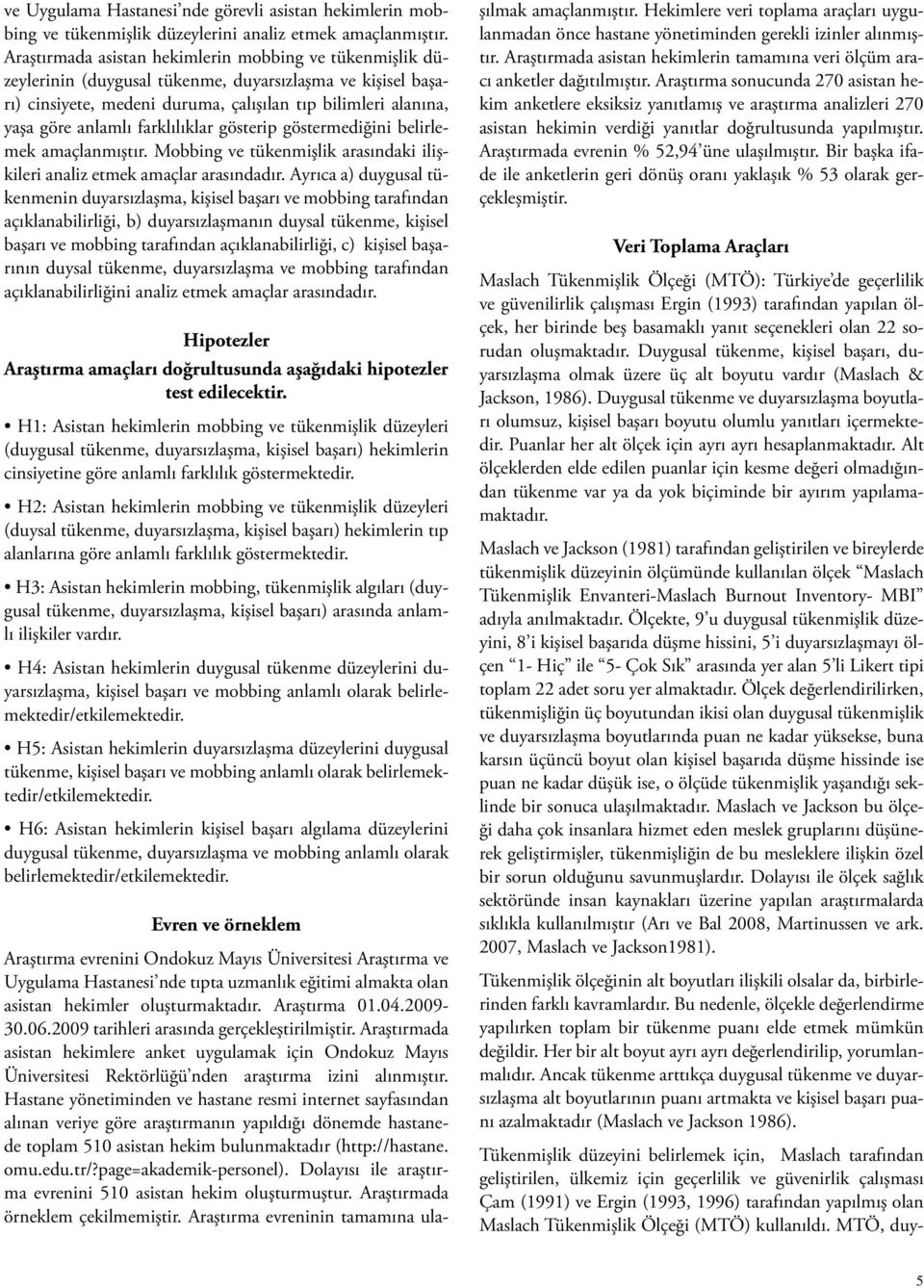 farklılıklar gösterip göstermediğini belirlemek amaçlanmıştır. Mobbing ve tükenmişlik arasındaki ilişkileri analiz etmek amaçlar arasındadır.