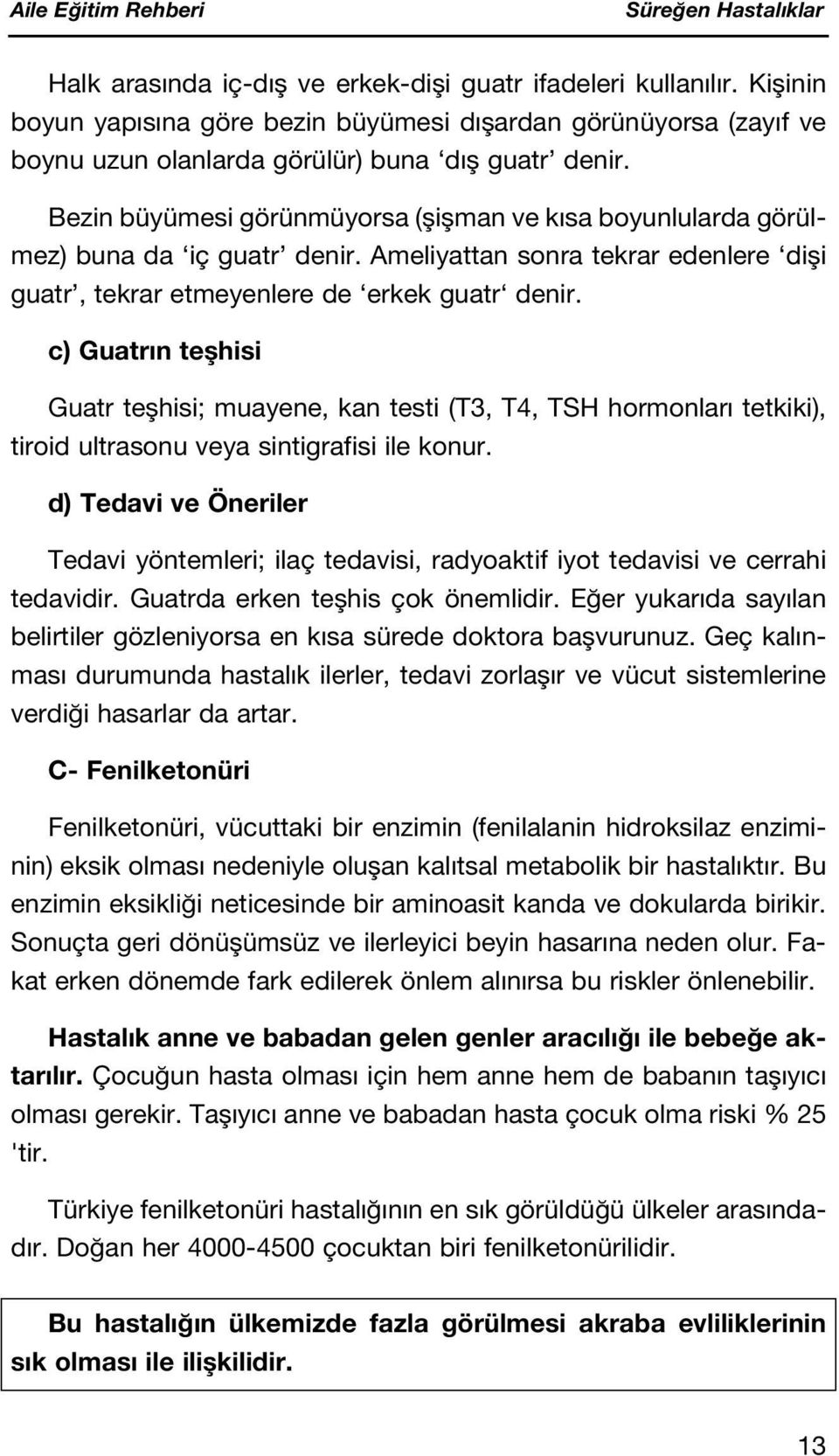 c) Guatr n teflhisi Guatr teflhisi; muayene, kan testi (T3, T4, TSH hormonlar tetkiki), tiroid ultrasonu veya sintigrafisi ile konur.