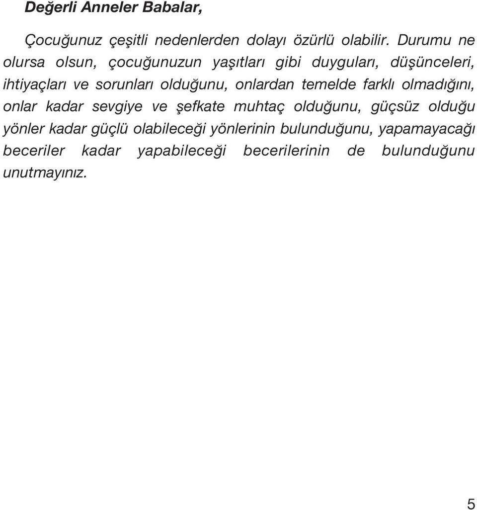 unu, onlardan temelde farkl olmad n, onlar kadar sevgiye ve flefkate muhtaç oldu unu, güçsüz oldu u