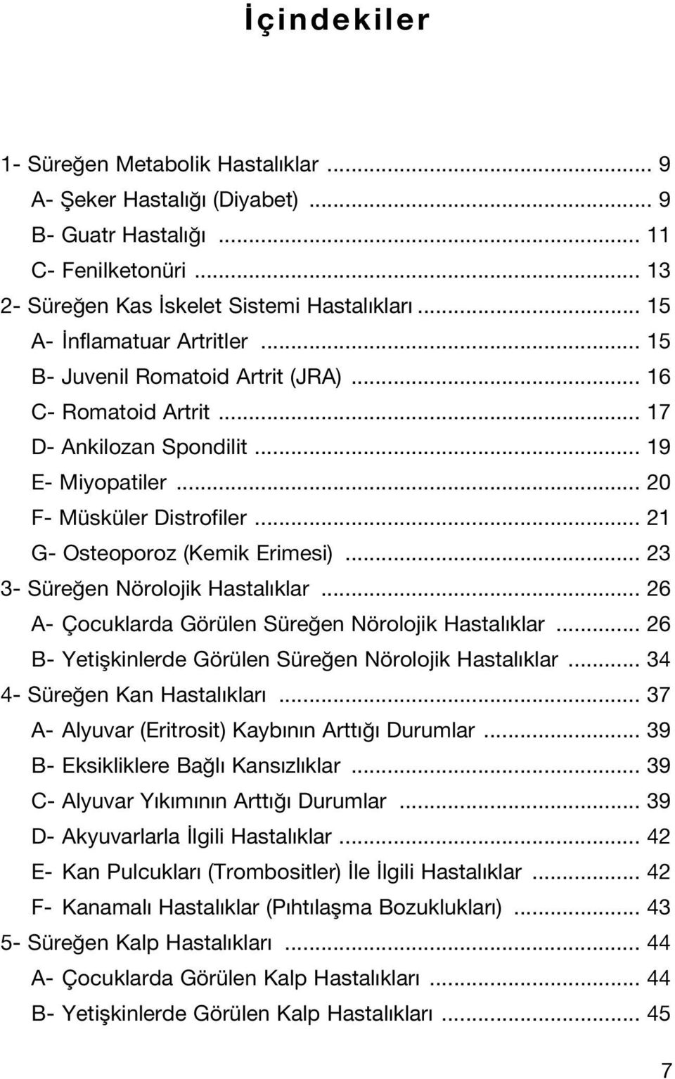 .. 23 3- Süre en Nörolojik Hastal klar... 26 A- Çocuklarda Görülen Süre en Nörolojik Hastal klar... 26 B- Yetiflkinlerde Görülen Süre en Nörolojik Hastal klar... 34 4- Süre en Kan Hastal klar.