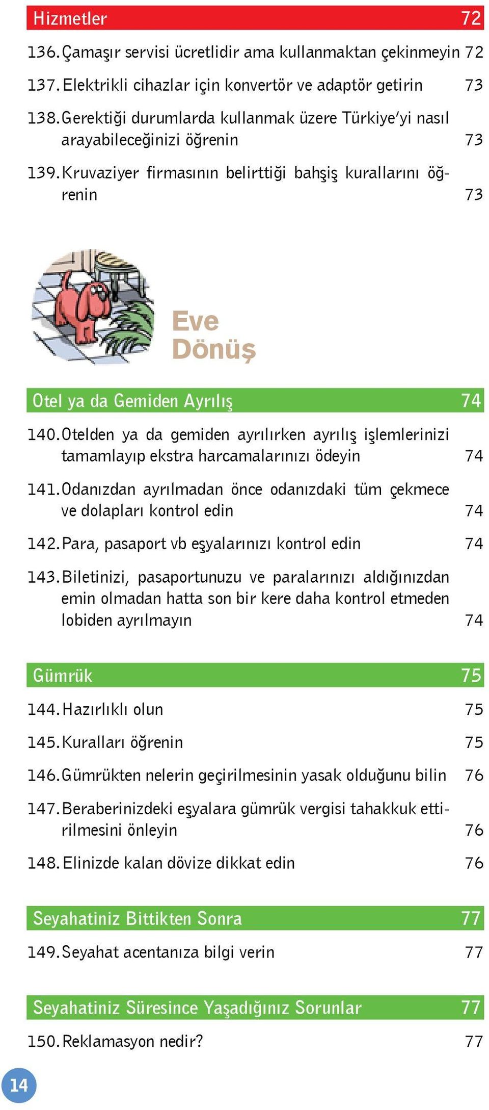 Otelden ya da gemiden ayrılırken ayrılış işlemlerinizi tamamlayıp ekstra harcamalarınızı ödeyin 74 141. Odanızdan ayrılmadan önce odanızdaki tüm çekmece ve dolapları kontrol edin 74 142.