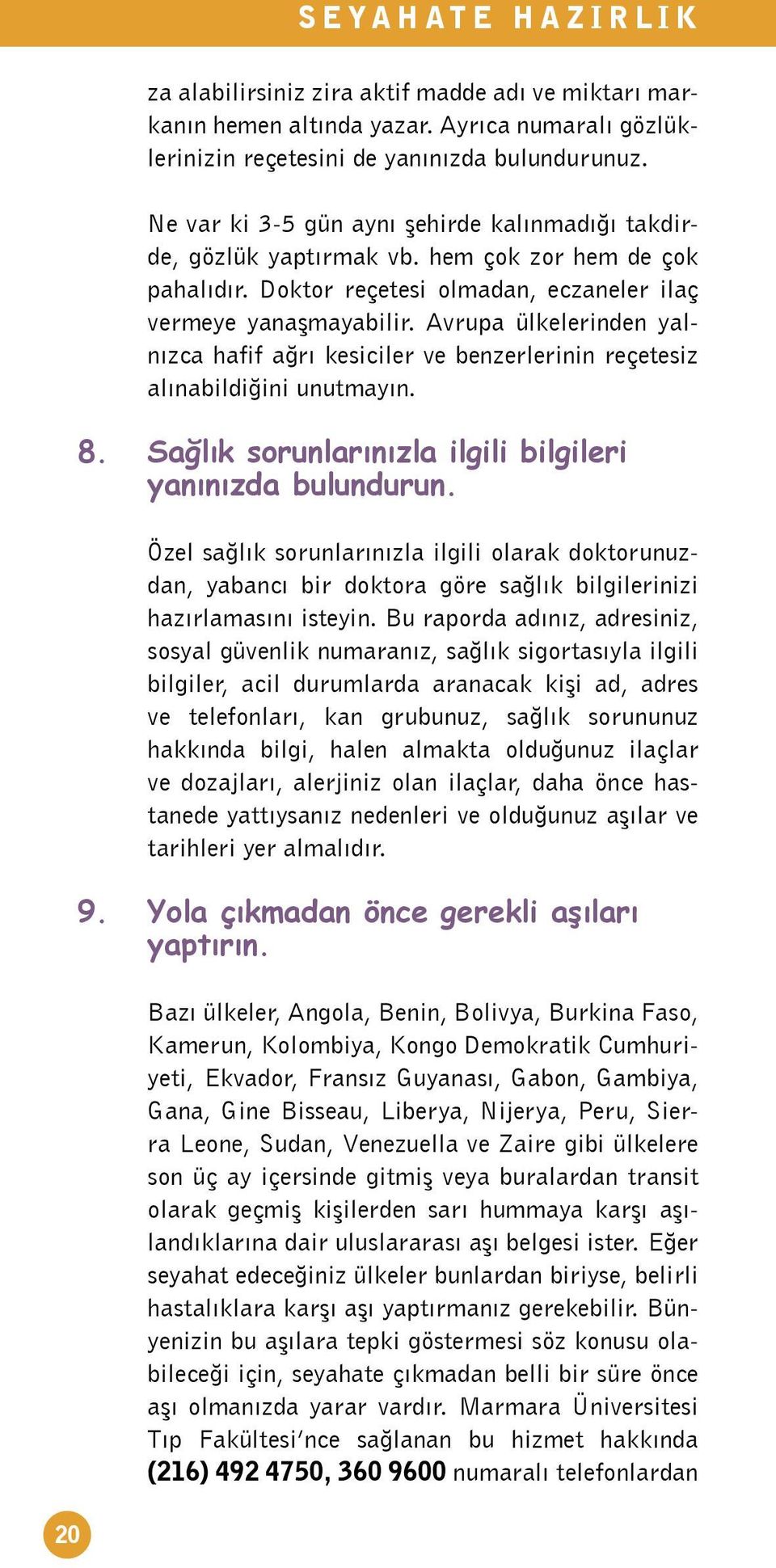 Avrupa ülkelerinden yalnızca hafif ağrı kesiciler ve benzerlerinin reçetesiz alınabildiğini unutmayın. 8. Sağlık sorunlarınızla ilgili bilgileri yanınızda bulundurun.