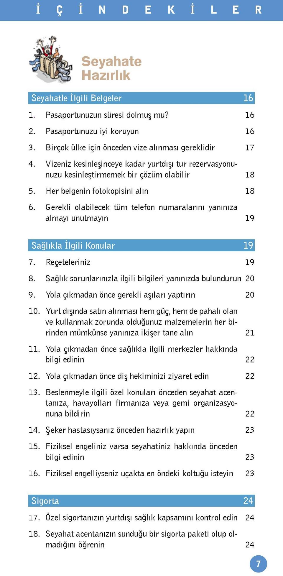 Gerekli olabilecek tüm telefon numaralarını yanınıza almayı unutmayın 19 Sağlıkla İlgili Konular 19 7. Reçeteleriniz 19 8. Sağlık sorunlarınızla ilgili bilgileri yanınızda bulundurun 20 9.