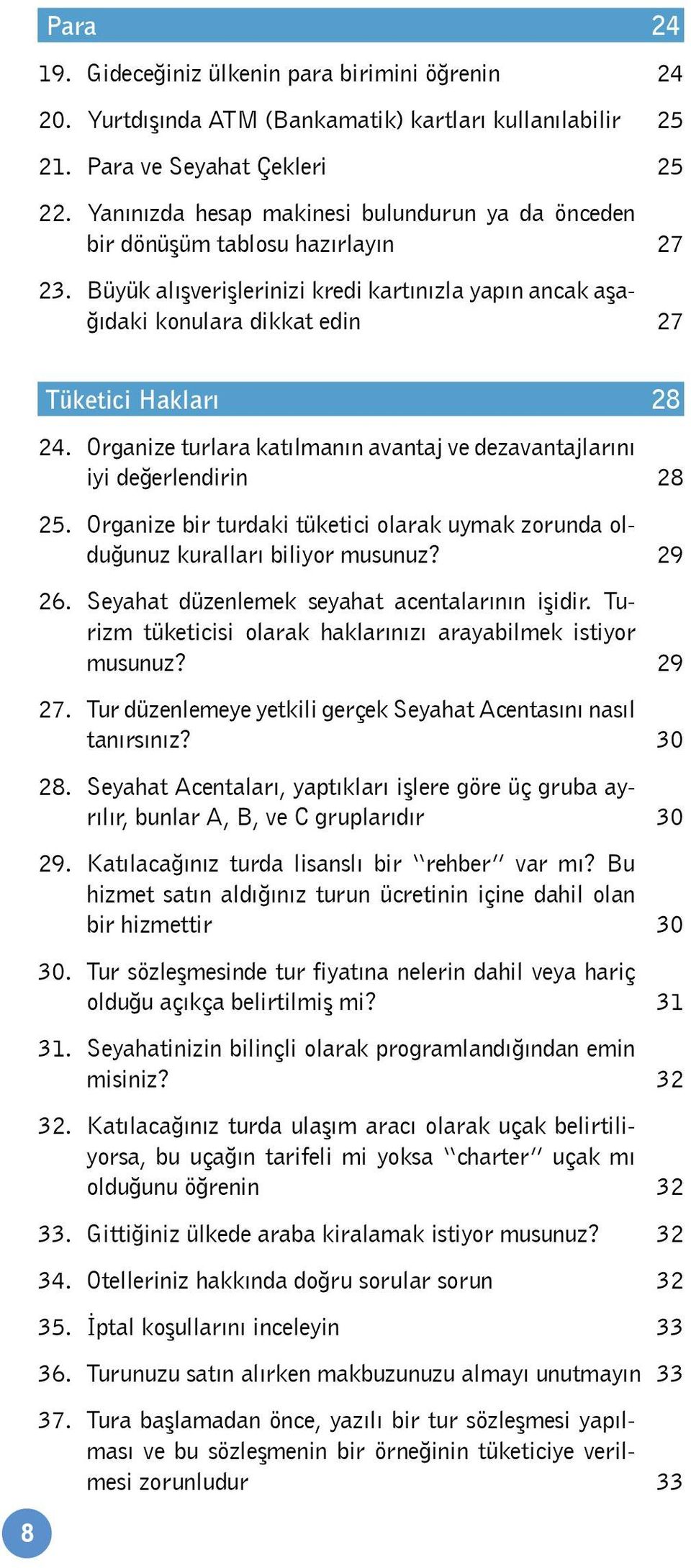 Organize turlara katılmanın avantaj ve dezavantajlarını iyi değerlendirin 28 25. Organize bir turdaki tüketici olarak uymak zorunda olduğunuz kuralları biliyor musunuz? 29 26.