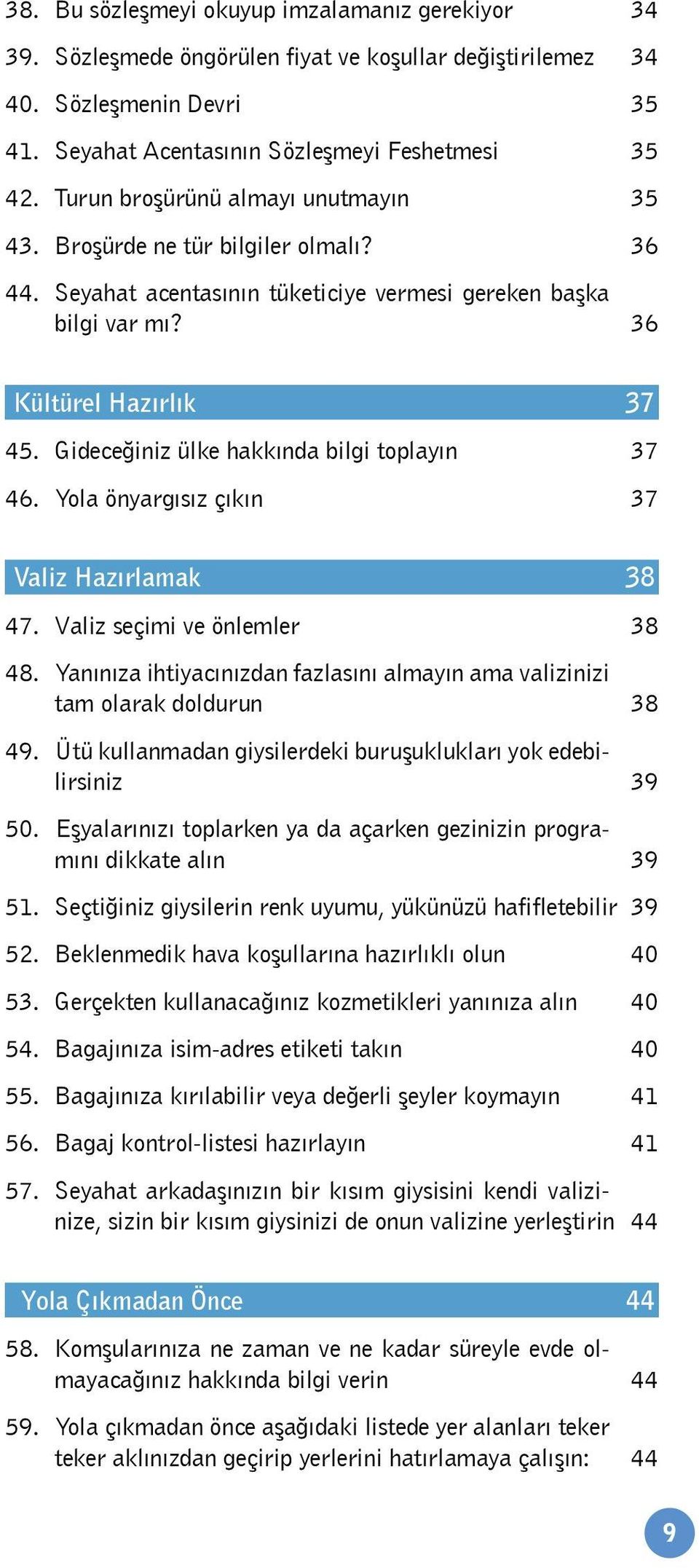 Gideceğiniz ülke hakkında bilgi toplayın 37 46. Yola önyargısız çıkın 37 Valiz Hazırlamak 38 47. Valiz seçimi ve önlemler 38 48.