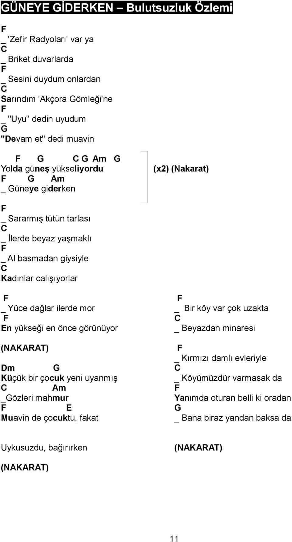 F _ Yüce dağlar ilerde mor F En yükseği en önce görünüyor (NAKARAT) Küçük bir çocuk yeni uyanmış _özleri mahmur F E Muavin de çocuktu, fakat F _ Bir köy var çok uzakta _