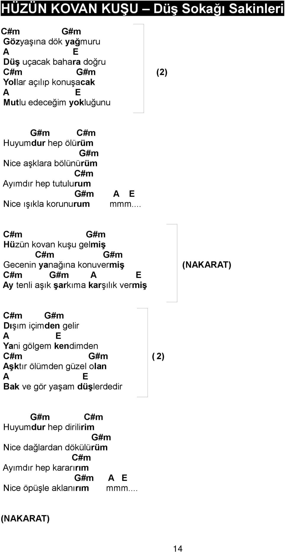 .. #m #m Hüzün kovan kuşu gelmiş #m #m ecenin yanağına konuvermiş #m #m A E Ay tenli aşık şarkıma karşılık vermiş (NAKARAT) #m #m Dışım içimden gelir A E Yani