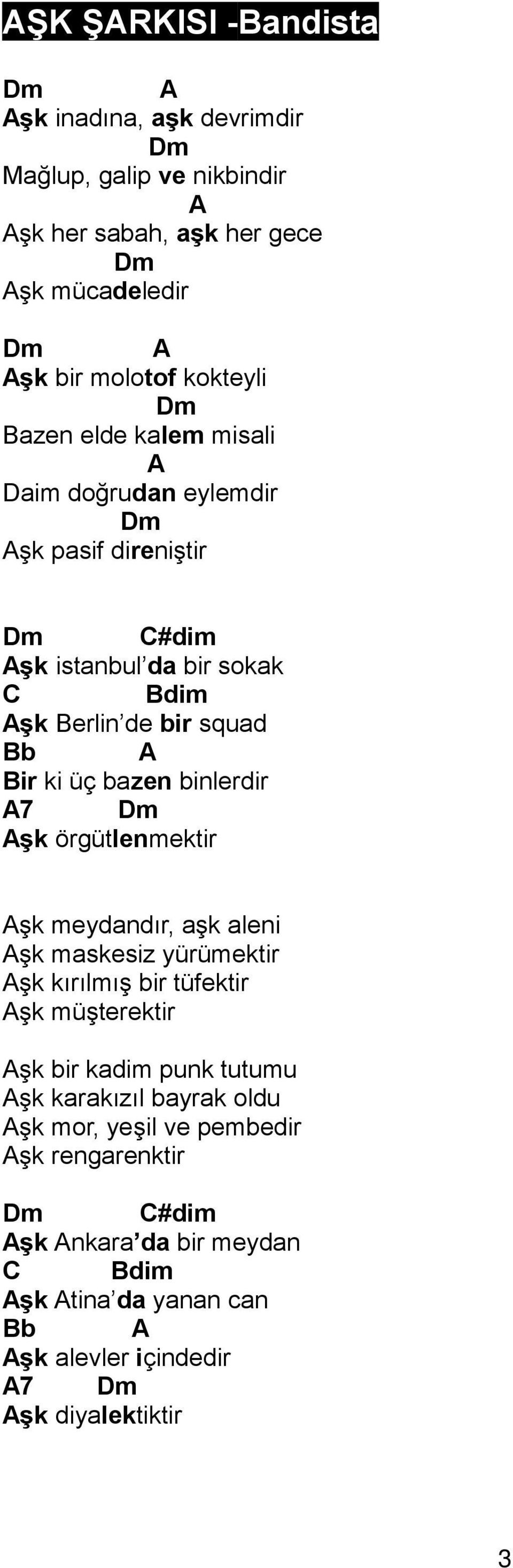 A7 Aşk örgütlenmektir Aşk meydandır, aşk aleni Aşk maskesiz yürümektir Aşk kırılmış bir tüfektir Aşk müşterektir Aşk bir kadim punk tutumu Aşk karakızıl