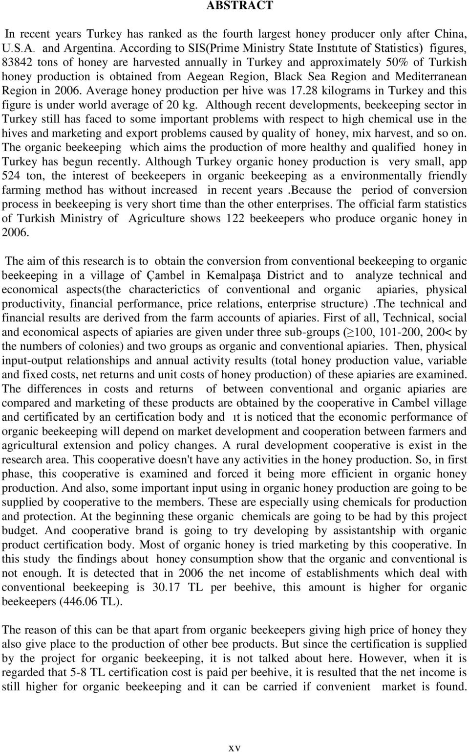 Region, Black Sea Region and Mediterranean Region in 2006. Average honey production per hive was 17.28 kilograms in Turkey and this figure is under world average of 20 kg.