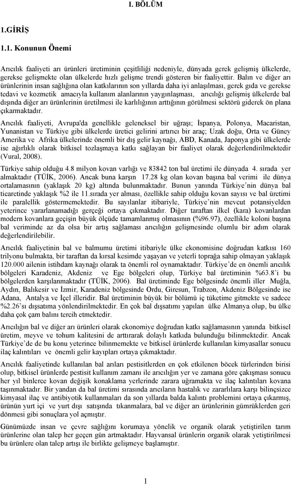 1. Konunun Önemi Arıcılık faaliyeti arı ürünleri üretiminin çeşitliliği nedeniyle, dünyada gerek gelişmiş ülkelerde, gerekse gelişmekte olan ülkelerde hızlı gelişme trendi gösteren bir faaliyettir.