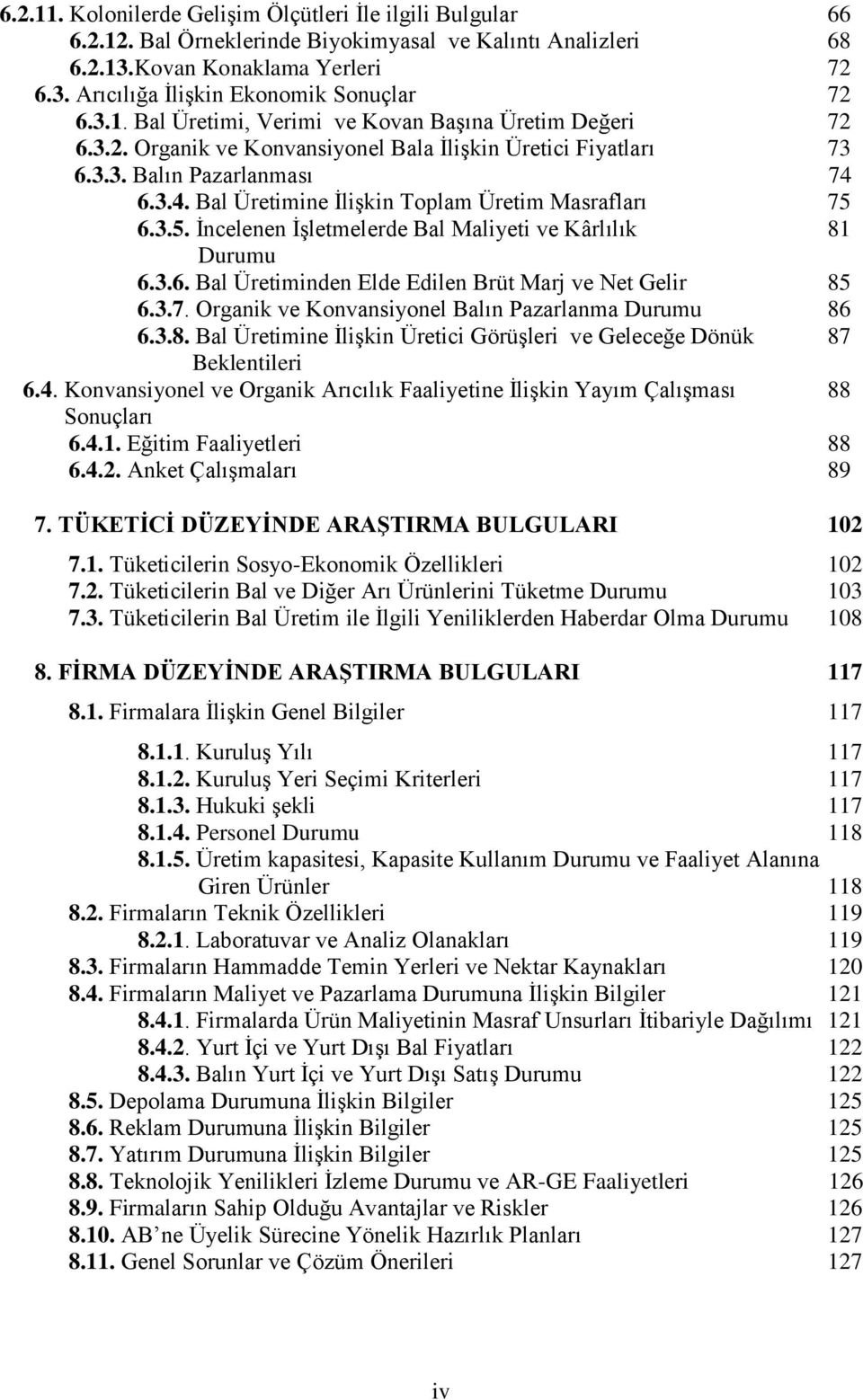 6.3.4. Bal Üretimine İlişkin Toplam Üretim Masrafları 75 6.3.5. İncelenen İşletmelerde Bal Maliyeti ve Kârlılık 81 Durumu 6.3.6. Bal Üretiminden Elde Edilen Brüt Marj ve Net Gelir 85 6.3.7. Organik ve Konvansiyonel Balın Pazarlanma Durumu 86 6.