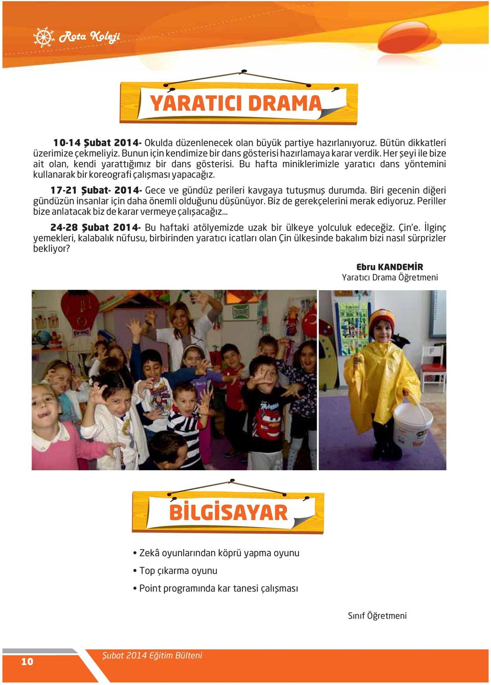 17-21 Şubat- 2014- Gece ve gündüz perileri kavgaya tutuşmuş durumda. Biri gecenin diğeri gündüzün insanlar için daha önemli olduğunu düşünüyor. Biz de gerekçelerini merak ediyoruz.