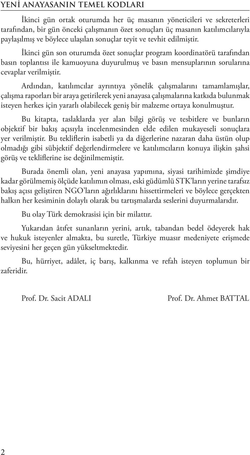 Ardından, katılımcılar ayrıntıya yönelik çalışmalarını tamamlamışlar, çalışma raporları bir araya getirilerek yeni anayasa çalışmalarına katkıda bulunmak isteyen herkes için yararlı olabilecek geniş