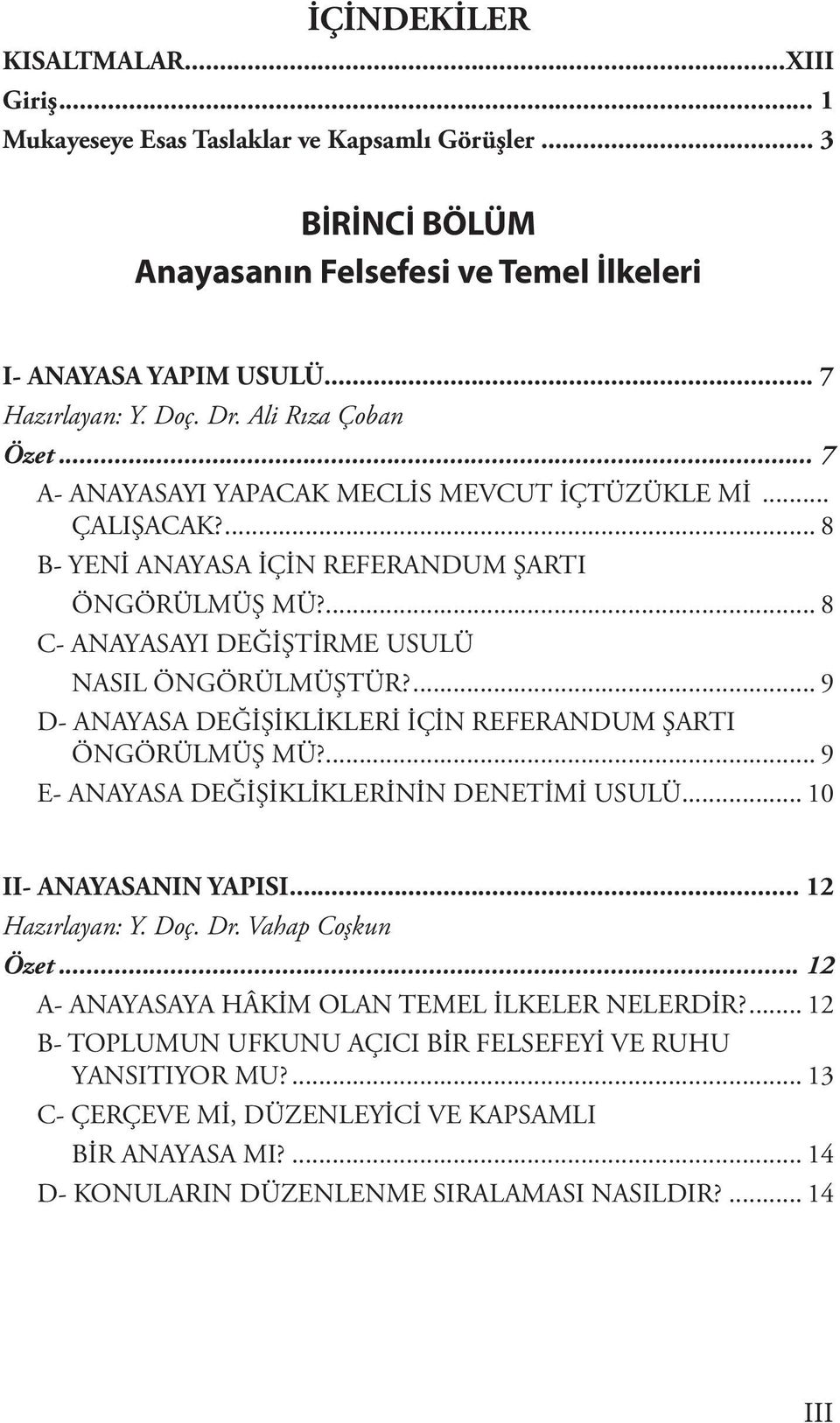 ... 9 D- ANAYASA DEĞİŞİKLİKLERİ İÇİN REFERANDUM ŞARTI ÖNGÖRÜLMÜŞ MÜ?... 9 E- ANAYASA DEĞİŞİKLİKLERİNİN DENETİMİ USULÜ... 10 II- ANAYASANIN YAPISI... 12 Hazırlayan: Y. Doç. Dr. Vahap Coşkun Özet.