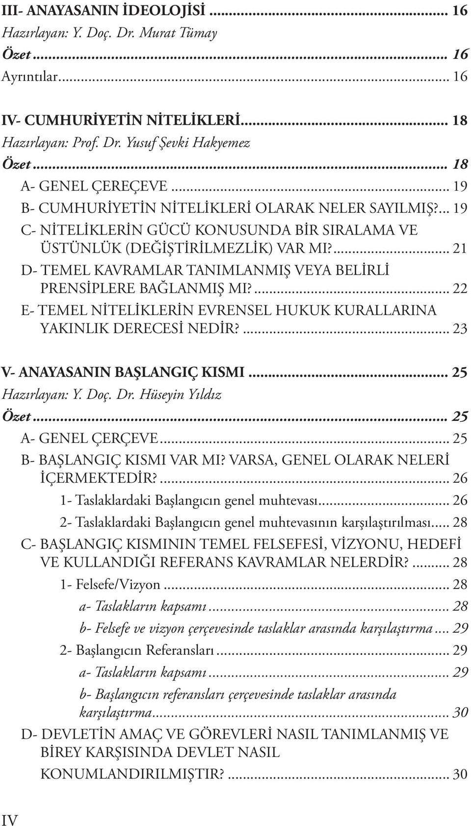 ... 21 D- TEMEL KAVRAMLAR TANIMLANMIŞ VEYA BELİRLİ PRENSİPLERE BAĞLANMIŞ MI?... 22 E- TEMEL NİTELİKLERİN EVRENSEL HUKUK KURALLARINA YAKINLIK DERECESİ NEDİR?... 23 V- ANAYASANIN BAŞLANGIÇ KISMI.