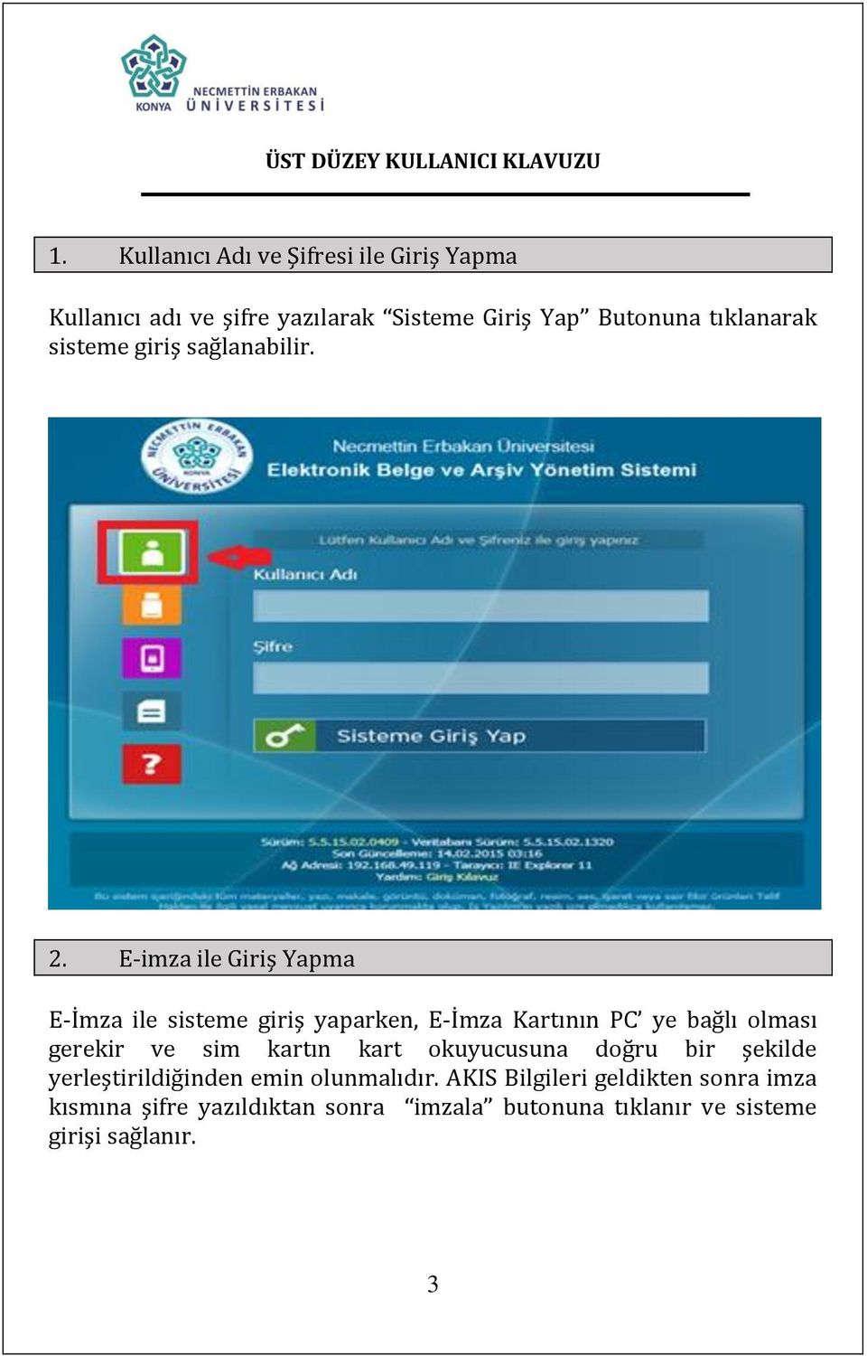 E-imza ile Giriş Yapma E-İmza ile sisteme giriş yaparken, E-İmza Kartının PC ye bağlı olması gerekir ve sim