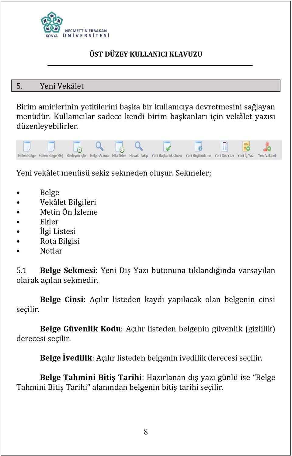 1 Belge Sekmesi: Yeni Dış Yazı butonuna tıklandığında varsayılan olarak açılan sekmedir. Belge Cinsi: Açılır listeden kaydı yapılacak olan belgenin cinsi seçilir.