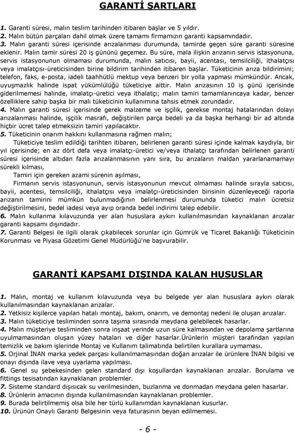 Bu süre, mala ilişkin arızanın servis istasyonuna, servis istasyonunun olmaması durumunda, malın satıcısı, bayii, acentası, temsilciliği, ithalatçısı veya imalatçısı-üreticisinden birine bildirim