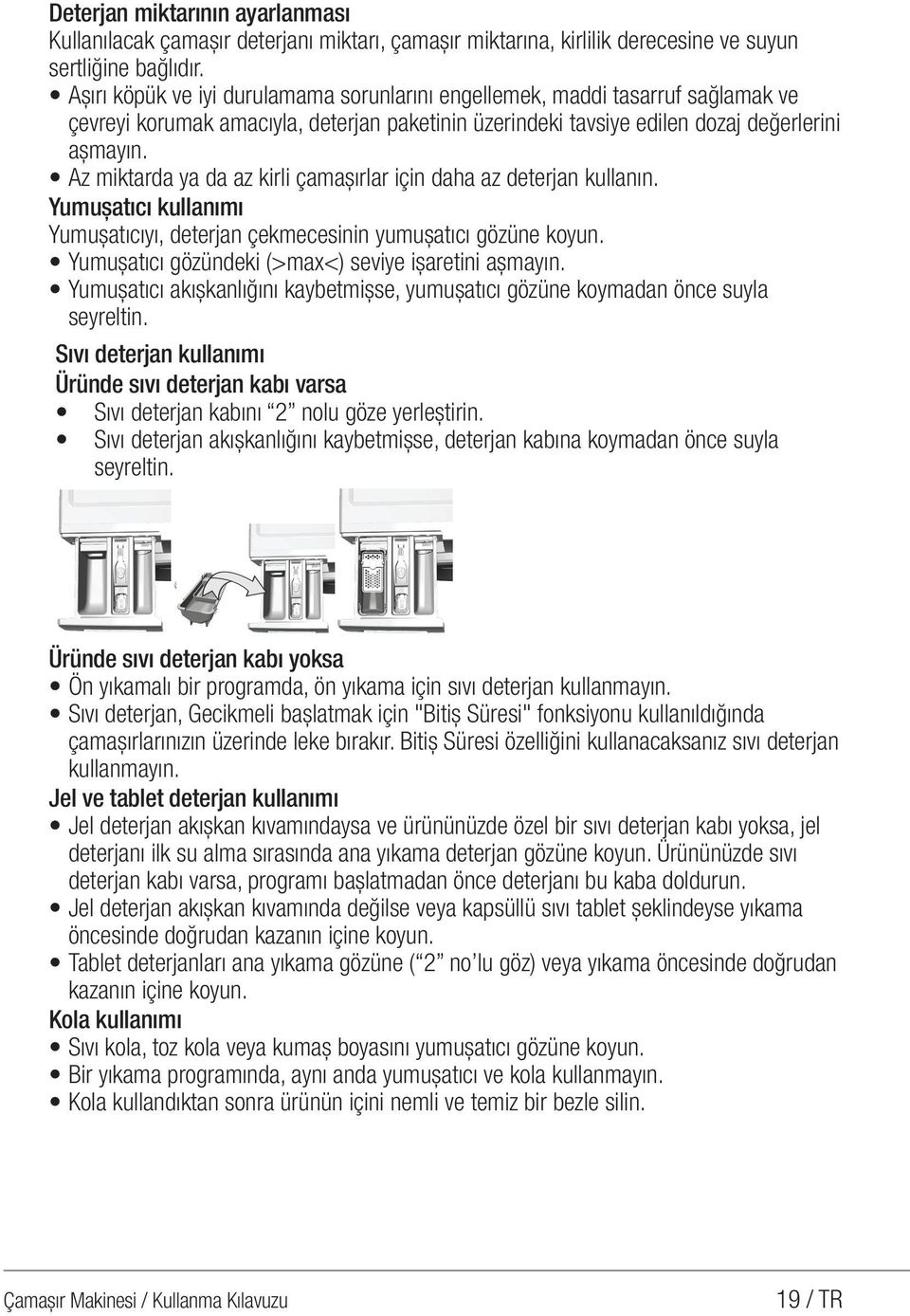 Az miktarda ya da az kirli çamaşırlar için daha az deterjan kullanın. Yumuşatıcı kullanımı Yumuşatıcıyı, deterjan çekmecesinin yumuşatıcı gözüne koyun.