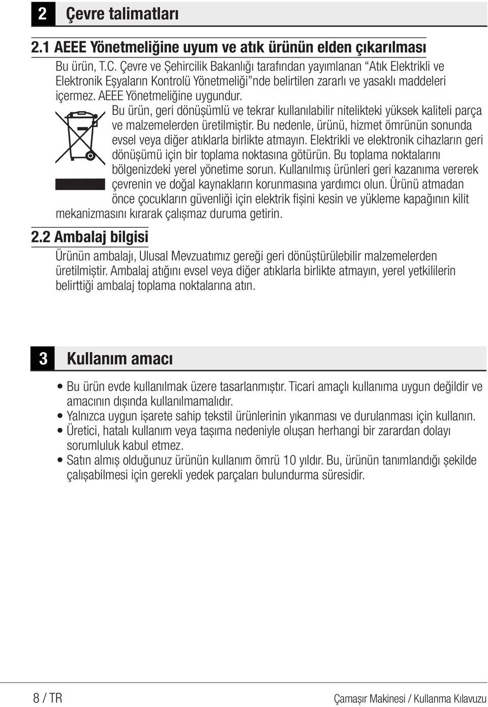 Bu ürün, geri dönüşümlü ve tekrar kullanılabilir nitelikteki yüksek kaliteli parça ve malzemelerden üretilmiştir. Bu nedenle, ürünü, hizmet ömrünün sonunda evsel veya diğer atıklarla birlikte atmayın.