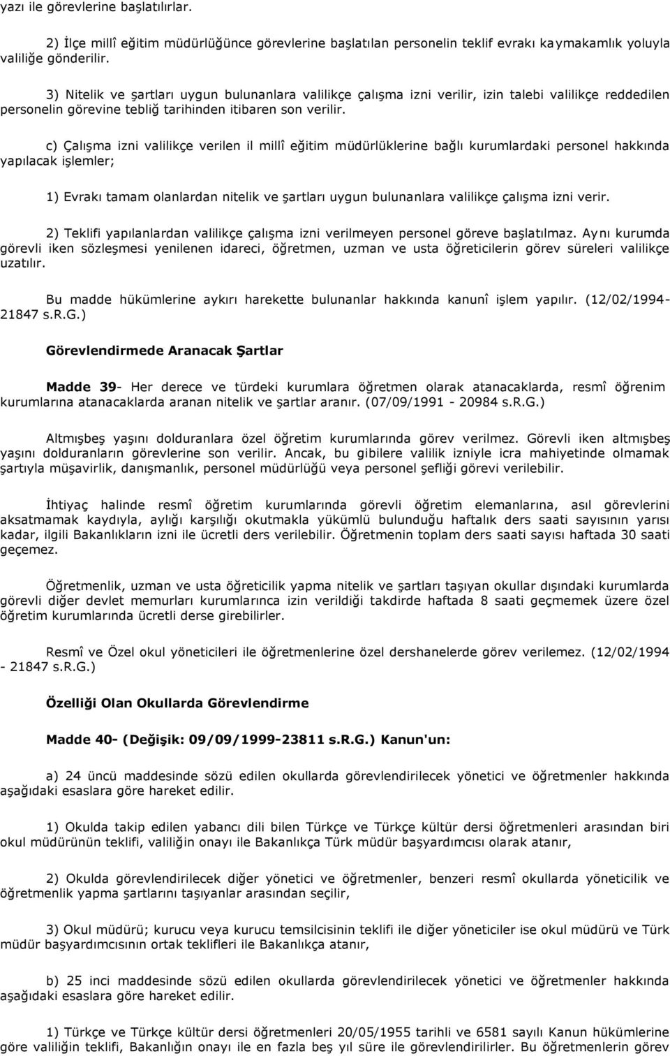 c) Çalışma izni valilikçe verilen il millî eğitim müdürlüklerine bağlı kurumlardaki personel hakkında yapılacak işlemler; 1) Evrakı tamam olanlardan nitelik ve şartları uygun bulunanlara valilikçe