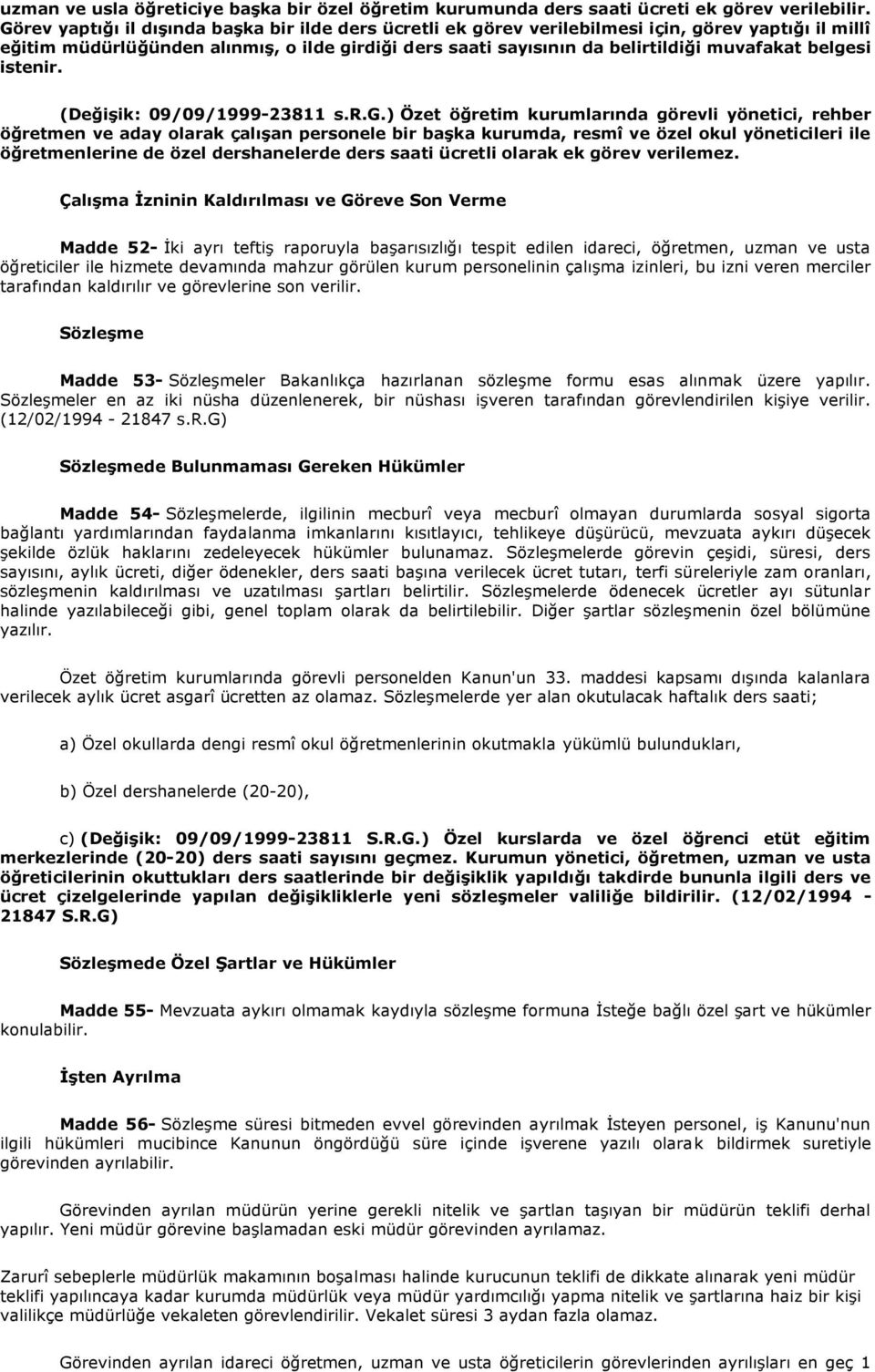 belgesi istenir. (DeğiĢik: 09/09/1999-23811 s.r.g.) Özet öğretim kurumlarında görevli yönetici, rehber öğretmen ve aday olarak çalıģan personele bir baģka kurumda, resmî ve özel okul yöneticileri ile