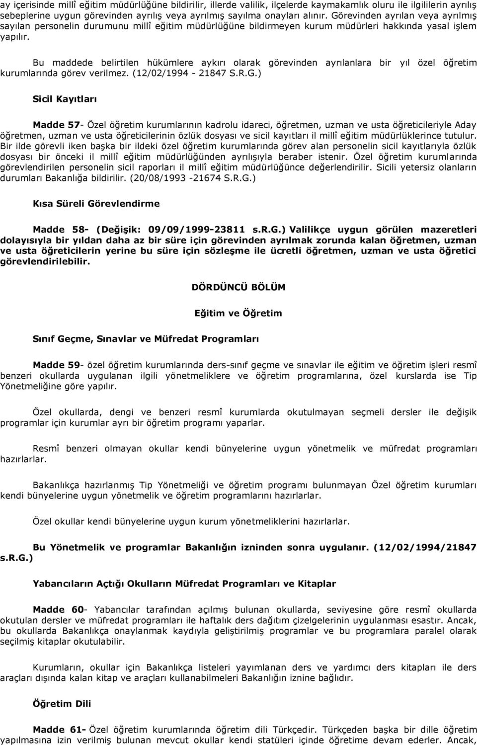 Bu maddede belirtilen hükümlere aykırı olarak görevinden ayrılanlara bir yıl özel öğretim kurumlarında görev verilmez. (12/02/1994-21847 S.R.G.