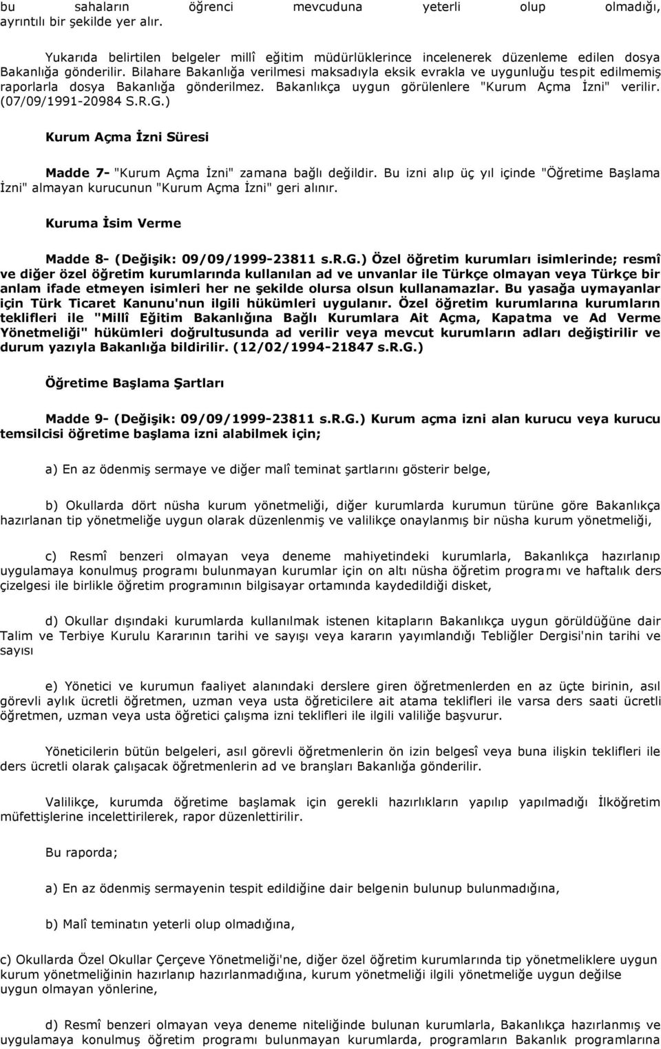 R.G.) Kurum Açma Ġzni Süresi Madde 7- "Kurum Açma İzni" zamana bağlı değildir. Bu izni alıp üç yıl içinde "Öğretime Başlama İzni" almayan kurucunun "Kurum Açma İzni" geri alınır.