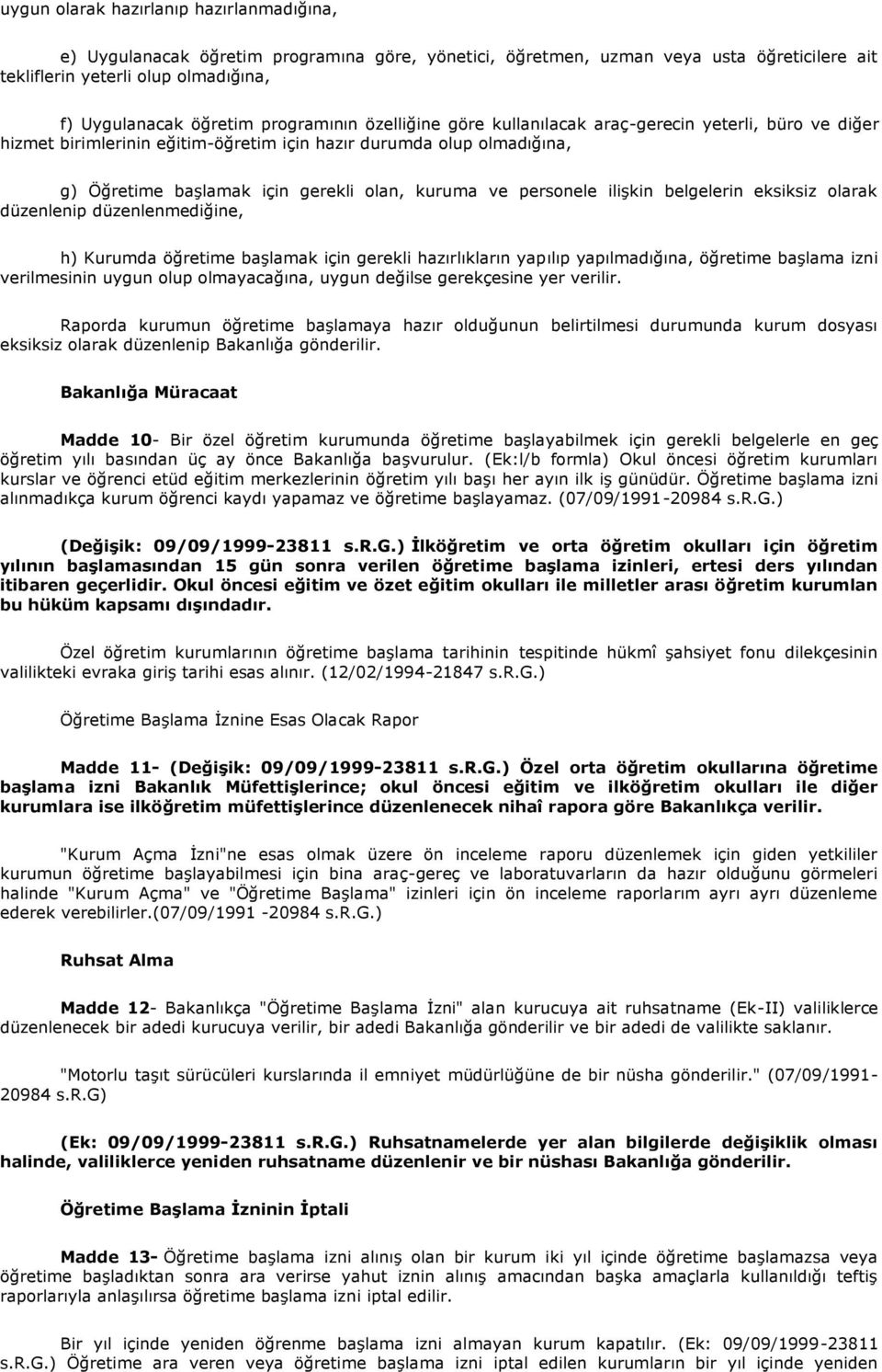 personele ilişkin belgelerin eksiksiz olarak düzenlenip düzenlenmediğine, h) Kurumda öğretime başlamak için gerekli hazırlıkların yapılıp yapılmadığına, öğretime başlama izni verilmesinin uygun olup