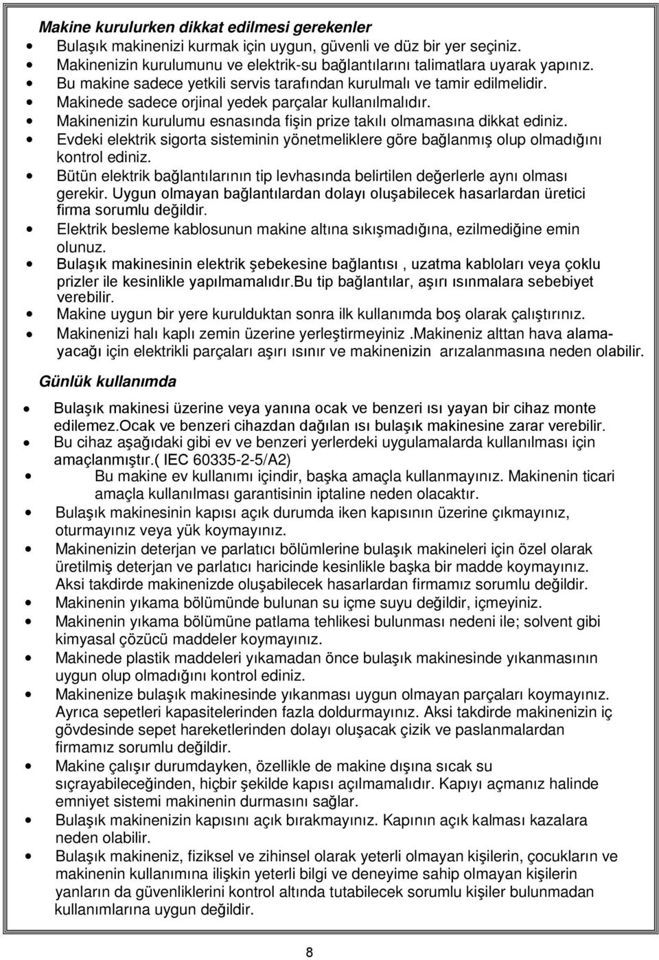 Makinenizin kurulumu esnasında fişin prize takılı olmamasına dikkat ediniz. Evdeki elektrik sigorta sisteminin yönetmeliklere göre bağlanmış olup olmadığını kontrol ediniz.