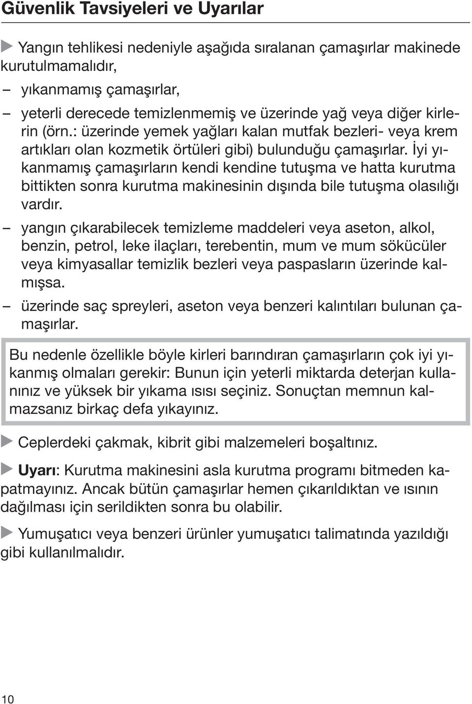 İyi yıkanmamış çamaşırların kendi kendine tutuşma ve hatta kurutma bittikten sonra kurutma makinesinin dışında bile tutuşma olasılığı vardır.