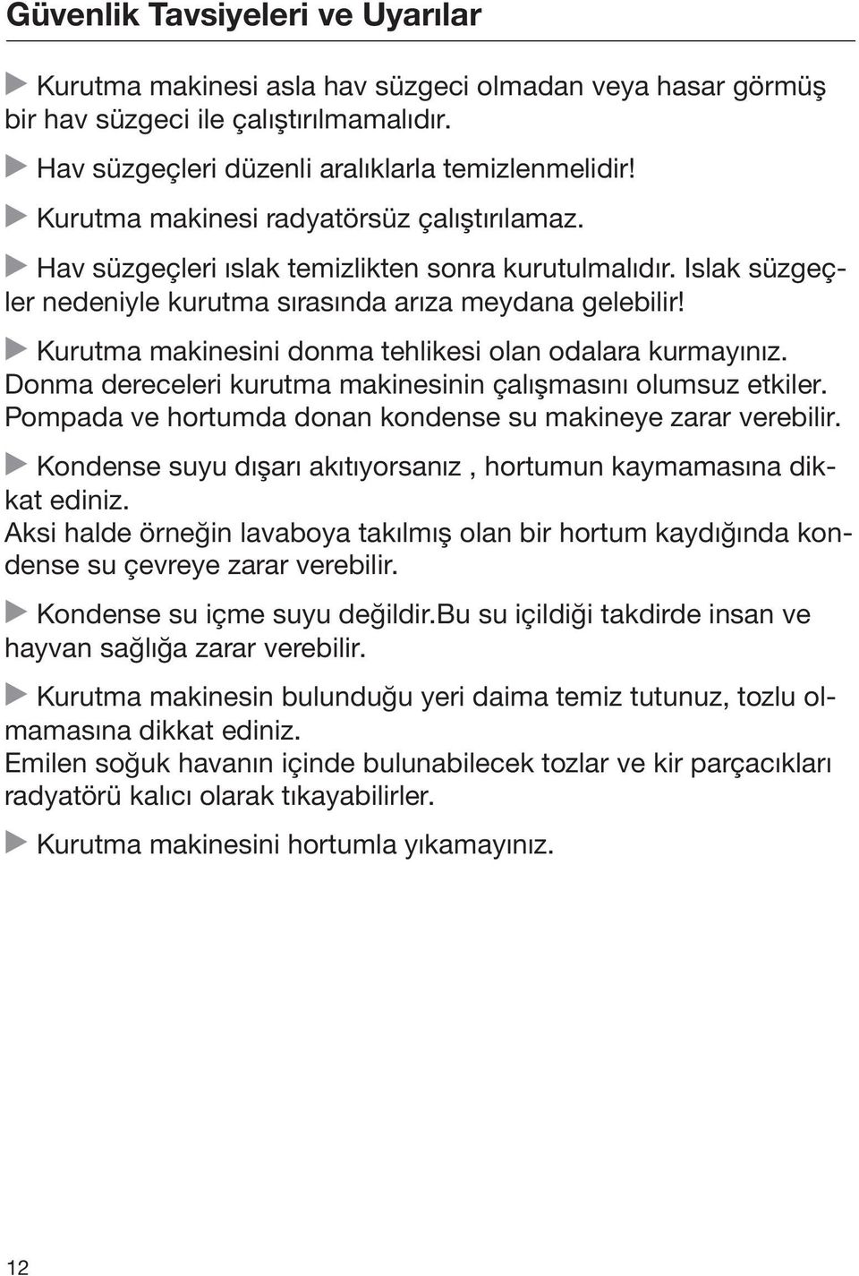 Kurutma makinesini donma tehlikesi olan odalara kurmayınız. Donma dereceleri kurutma makinesinin çalışmasını olumsuz etkiler. Pompada ve hortumda donan kondense su makineye zarar verebilir.