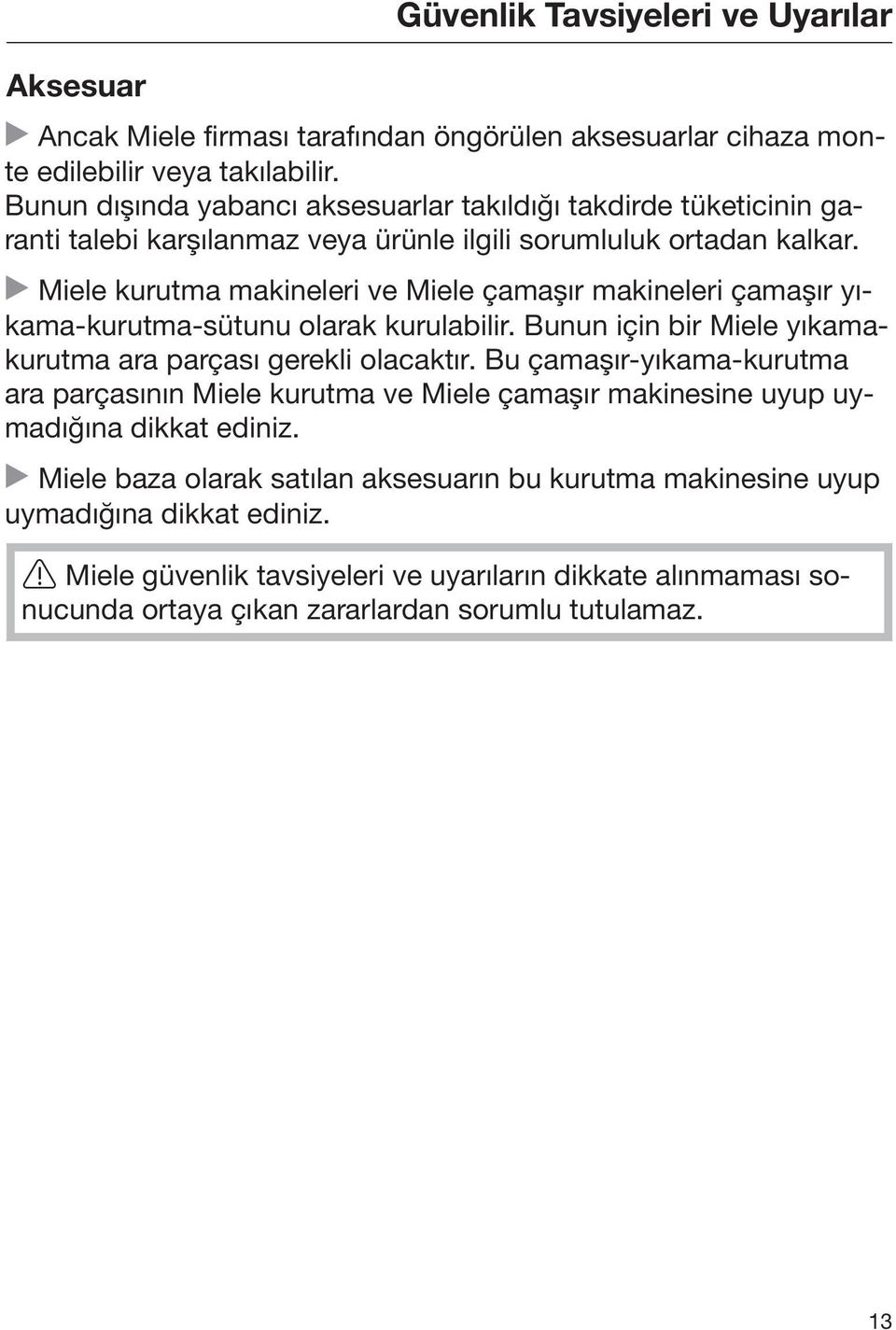 Miele kurutma makineleri ve Miele çamaşır makineleri çamaşır yıkama-kurutma-sütunu olarak kurulabilir. Bunun için bir Miele yıkamakurutma ara parçası gerekli olacaktır.