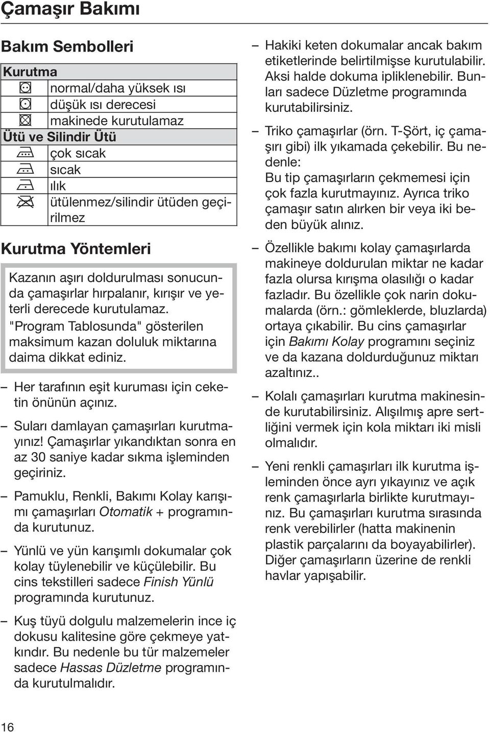 Her tarafının eşit kuruması için ceketin önünün açınız. Suları damlayan çamaşırları kurutmayınız! Çamaşırlar yıkandıktan sonra en az 30 saniye kadar sıkma işleminden geçiriniz.