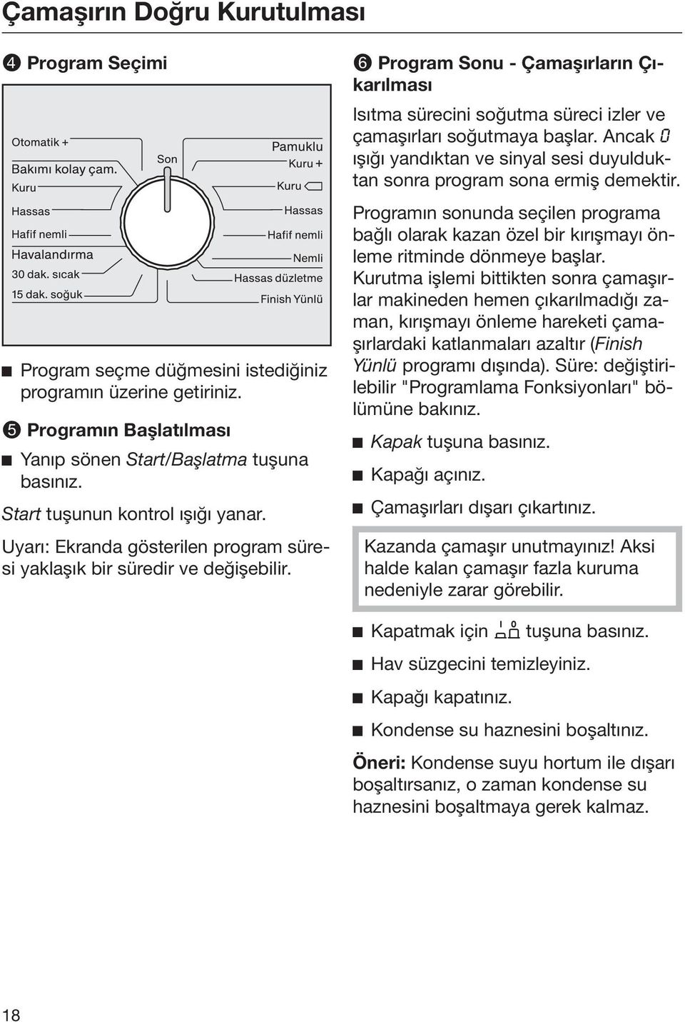 Program Sonu - Çamaşırların Çıkarılması Isıtma sürecini soğutma süreci izler ve çamaşırları soğutmaya başlar. Ancak ışığı yandıktan ve sinyal sesi duyulduktan sonra program sona ermiş demektir.