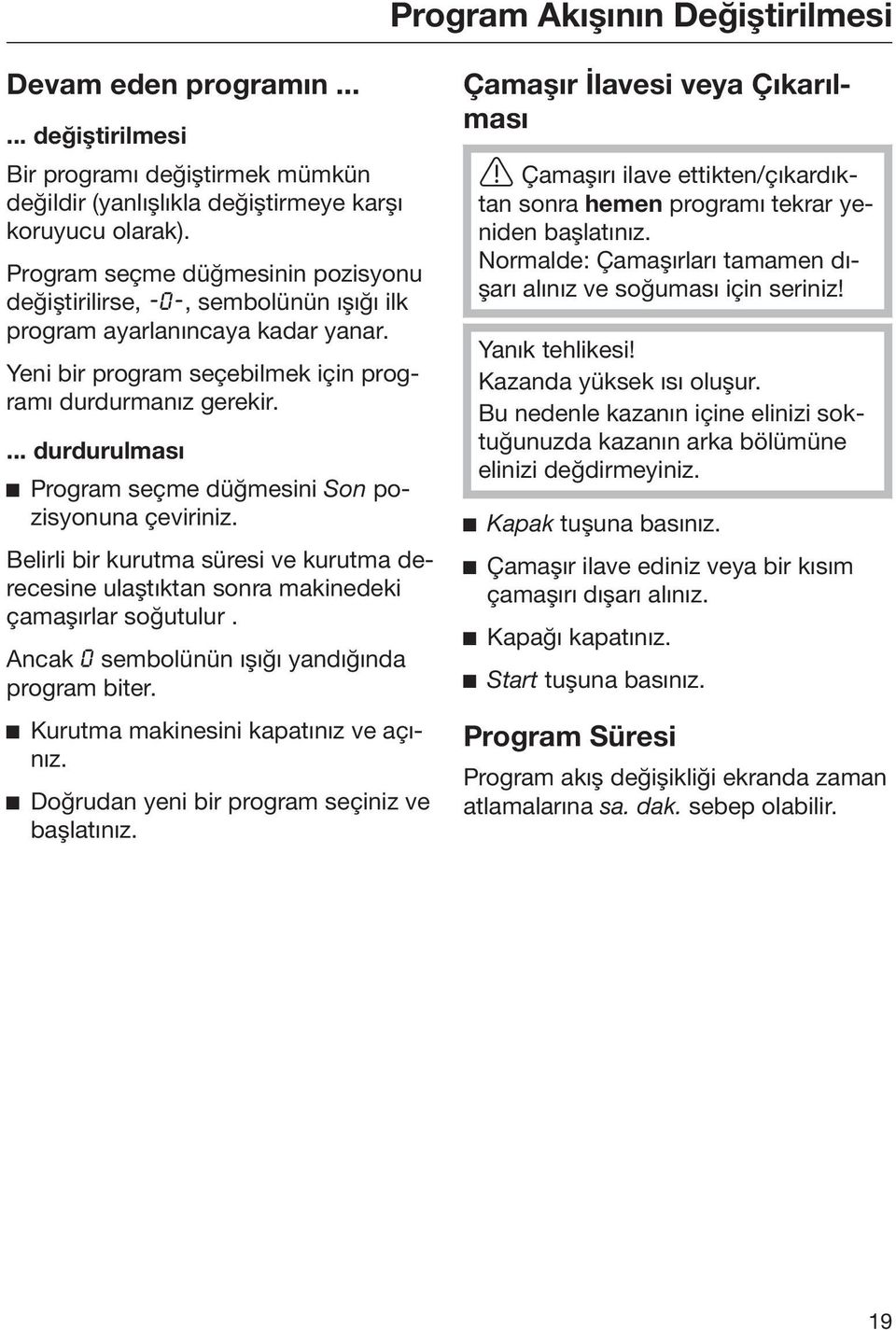 ... durdurulması Program seçme düğmesini Son pozisyonuna çeviriniz. Belirli bir kurutma süresi ve kurutma derecesine ulaştıktan sonra makinedeki çamaşırlar soğutulur.