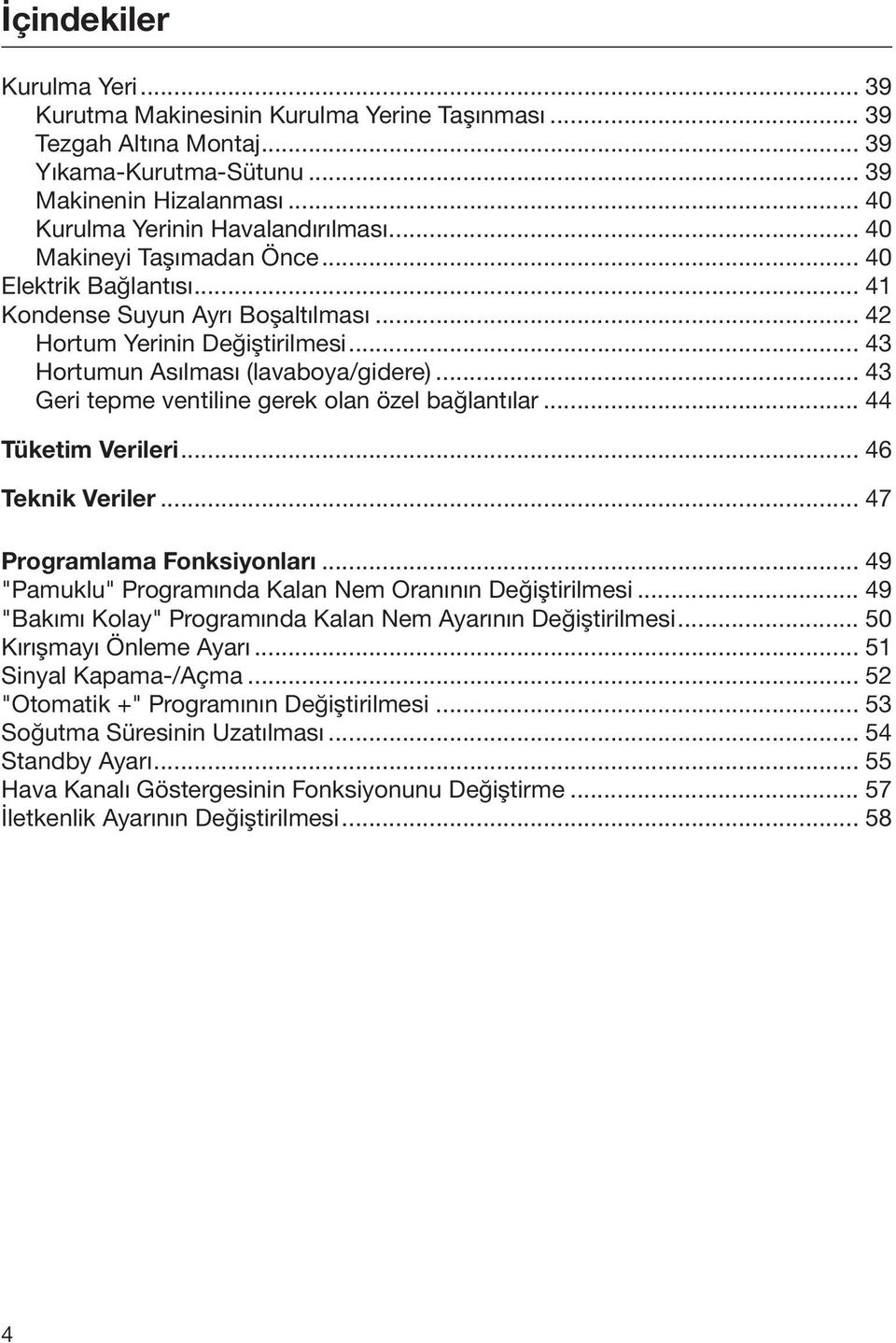 .. 43 Geri tepme ventiline gerek olan özel bağlantılar... 44 Tüketim Verileri... 46 Teknik Veriler... 47 Programlama Fonksiyonları... 49 "Pamuklu" Programında Kalan Nem Oranının Değiştirilmesi.