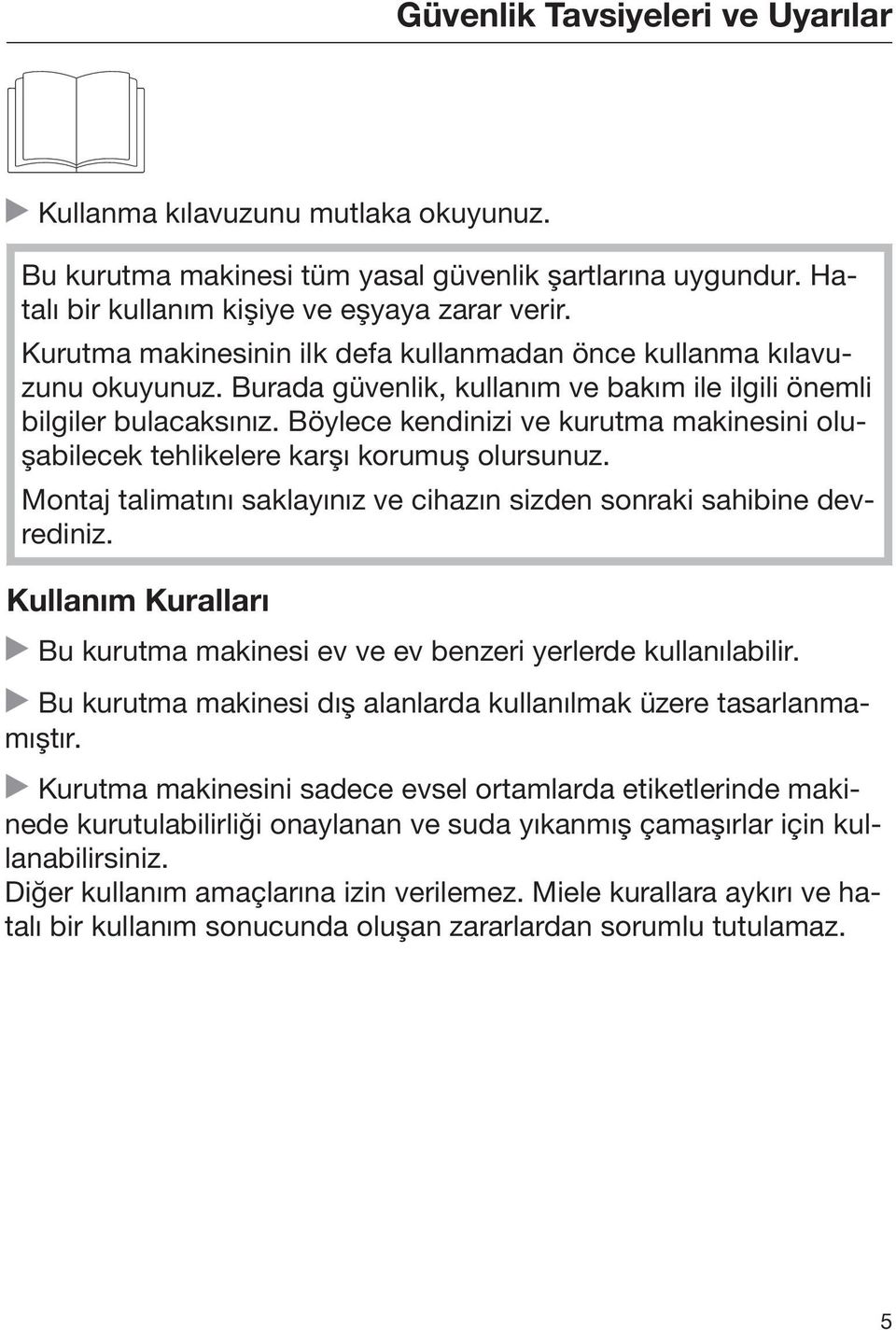 Böylece kendinizi ve kurutma makinesini oluşabilecek tehlikelere karşı korumuş olursunuz. Montaj talimatını saklayınız ve cihazın sizden sonraki sahibine devrediniz.