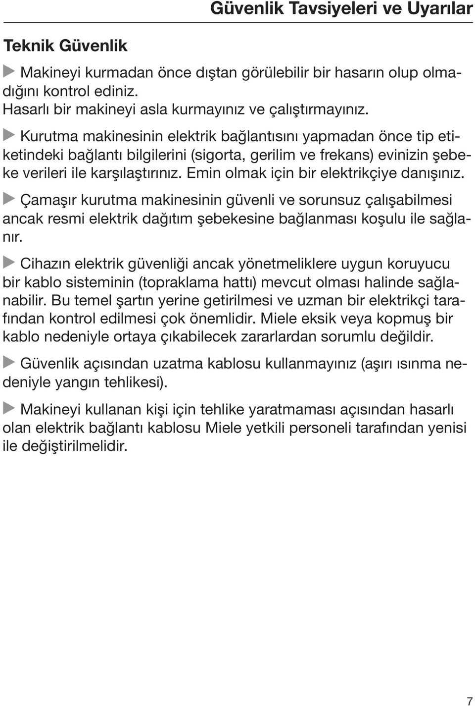 Emin olmak için bir elektrikçiye danışınız. Çamaşır kurutma makinesinin güvenli ve sorunsuz çalışabilmesi ancak resmi elektrik dağıtım şebekesine bağlanması koşulu ile sağlanır.