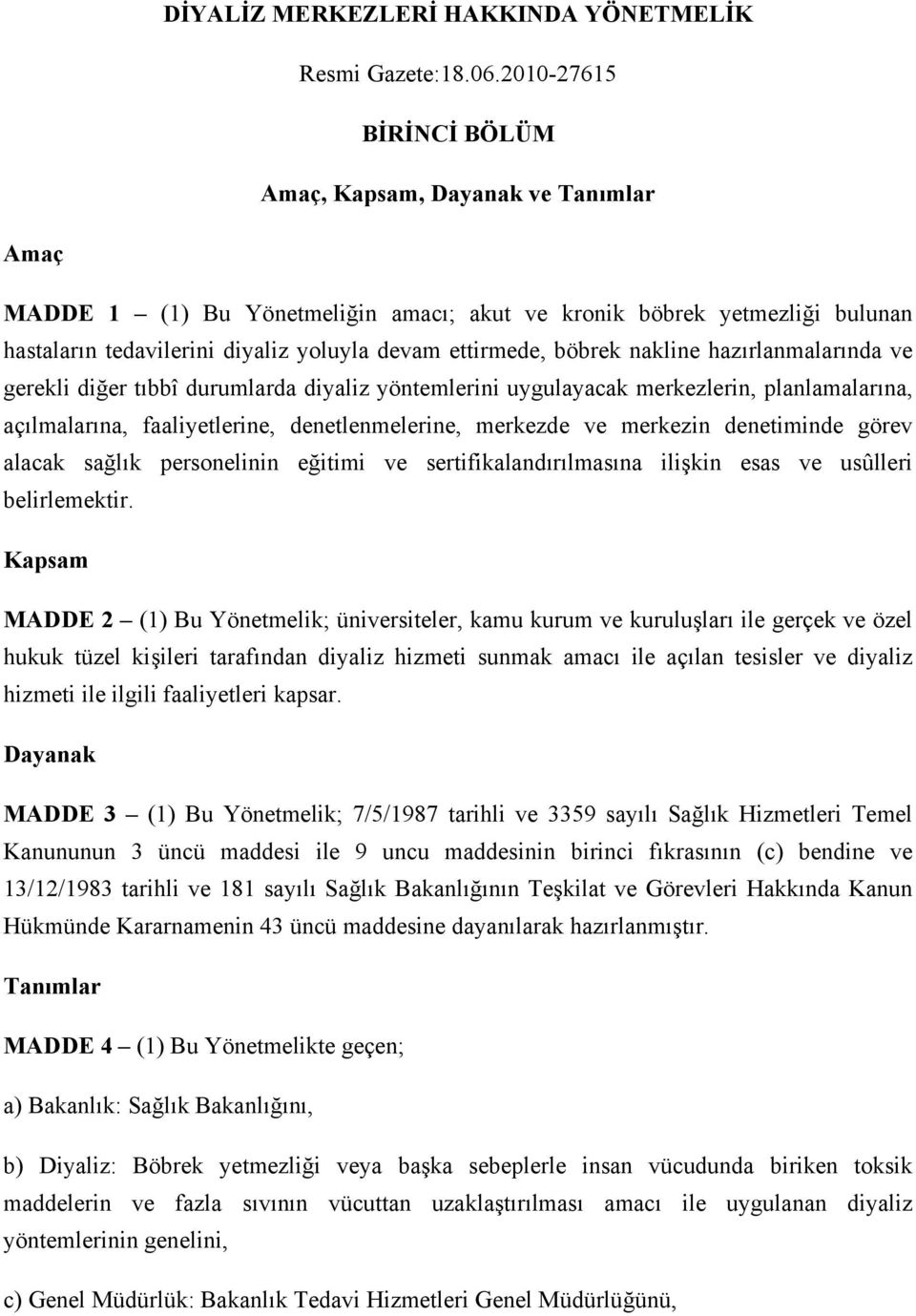 böbrek nakline hazırlanmalarında ve gerekli diğer tıbbî durumlarda diyaliz yöntemlerini uygulayacak merkezlerin, planlamalarına, açılmalarına, faaliyetlerine, denetlenmelerine, merkezde ve merkezin