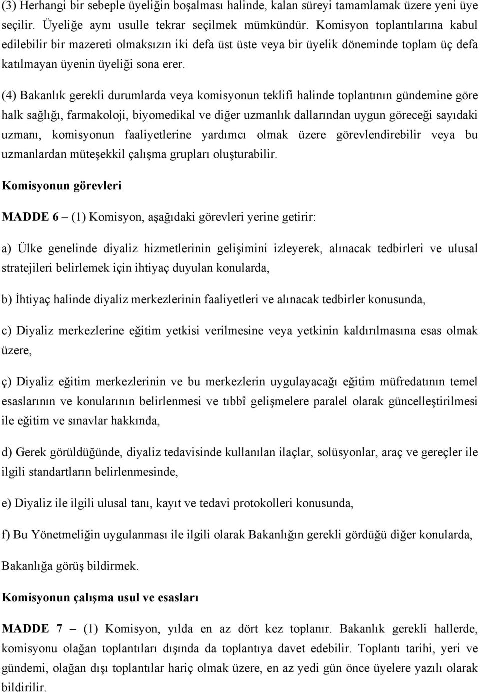 (4) Bakanlık gerekli durumlarda veya komisyonun teklifi halinde toplantının gündemine göre halk sağlığı, farmakoloji, biyomedikal ve diğer uzmanlık dallarından uygun göreceği sayıdaki uzmanı,