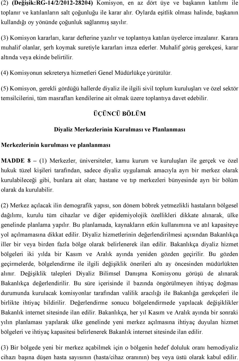 Karara muhalif olanlar, şerh koymak suretiyle kararları imza ederler. Muhalif görüş gerekçesi, karar altında veya ekinde belirtilir. (4) Komisyonun sekreterya hizmetleri Genel Müdürlükçe yürütülür.