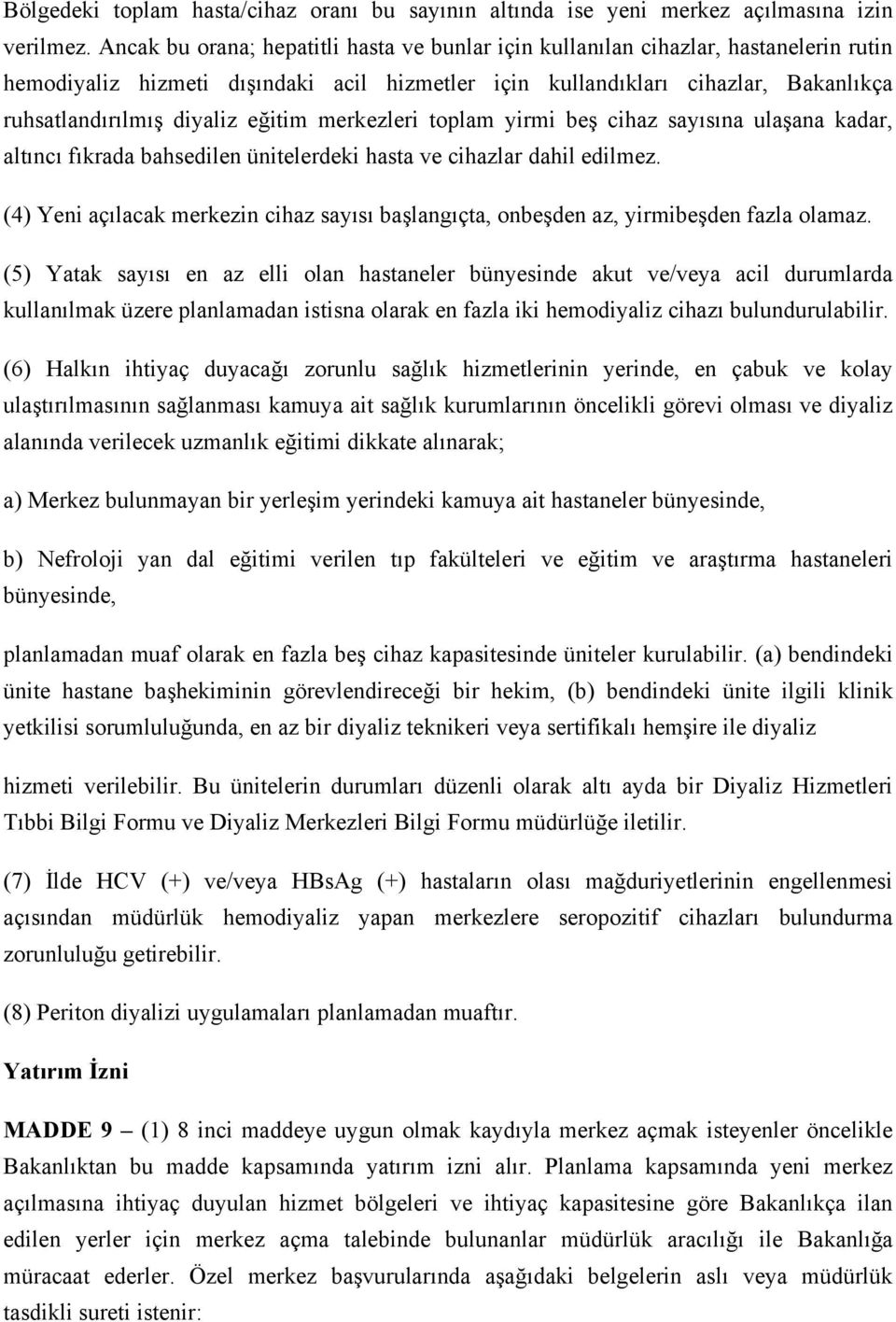 eğitim merkezleri toplam yirmi beş cihaz sayısına ulaşana kadar, altıncı fıkrada bahsedilen ünitelerdeki hasta ve cihazlar dahil edilmez.