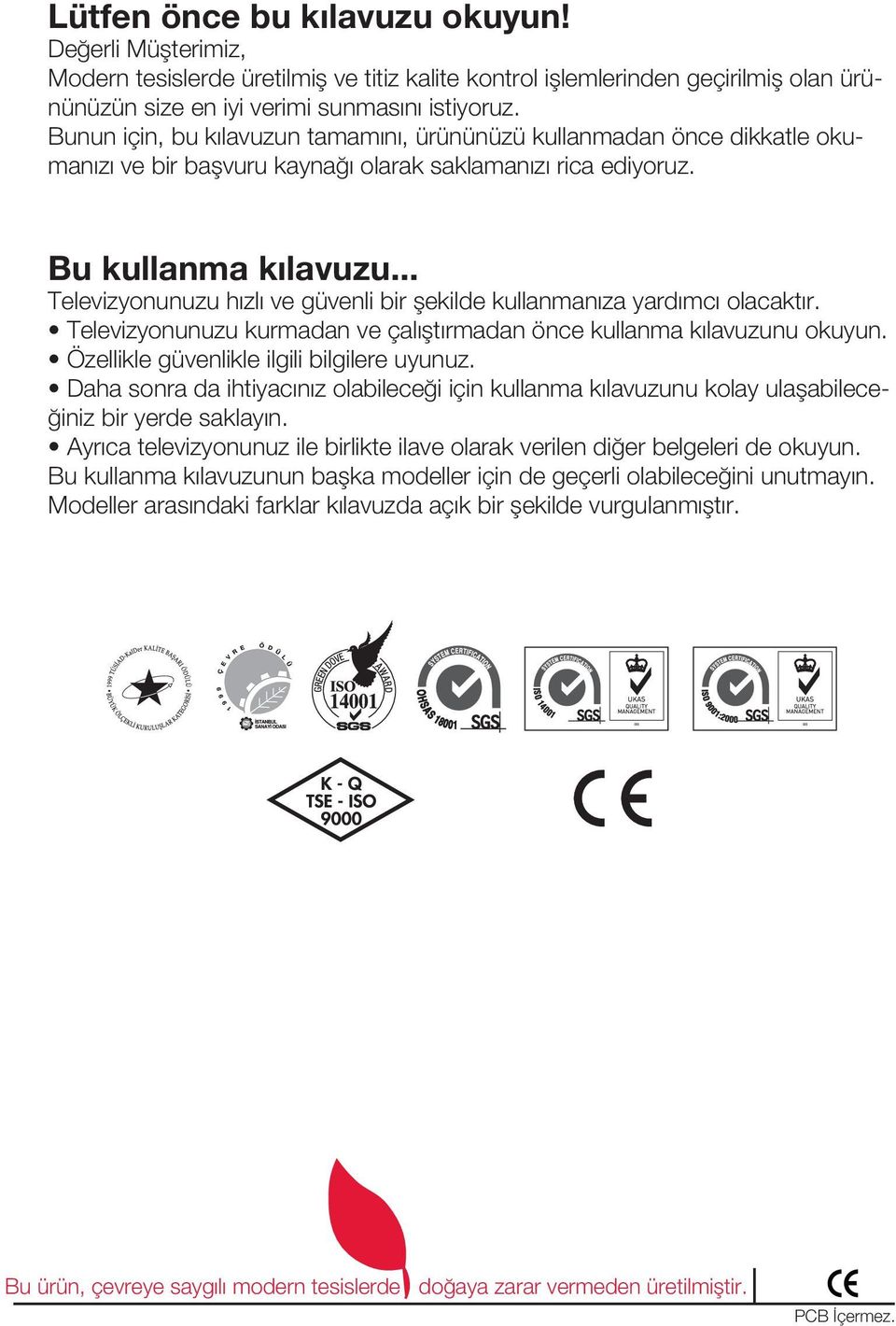 .. Televizyonunuzu hızlı ve güvenli bir şekilde kullanmanıza yardımcı olacaktır. Televizyonunuzu kurmadan ve çalıştırmadan önce kullanma kılavuzunu okuyun.