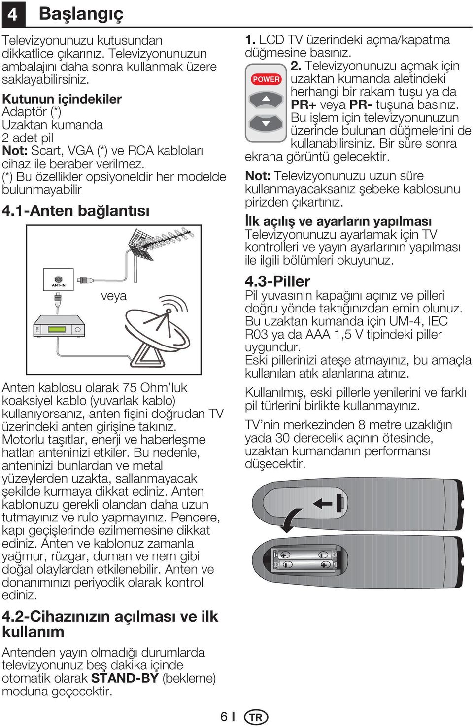 1-Anten bağlantısı veya Anten kablosu olarak 75 Ohm luk koaksiyel kablo (yuvarlak kablo) kullanıyorsanız, anten fişini doğrudan TV üzerindeki anten girişine takınız.