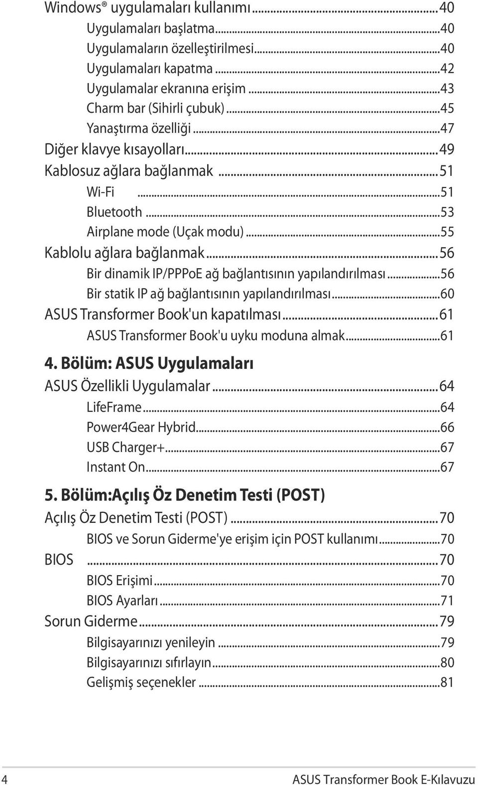 ..56 Bir dinamik IP/PPPoE ağ bağlantısının yapılandırılması...56 Bir statik IP ağ bağlantısının yapılandırılması...60 ASUS Transformer Book'un kapatılması...61 ASUS Transformer Book'u uyku moduna almak.