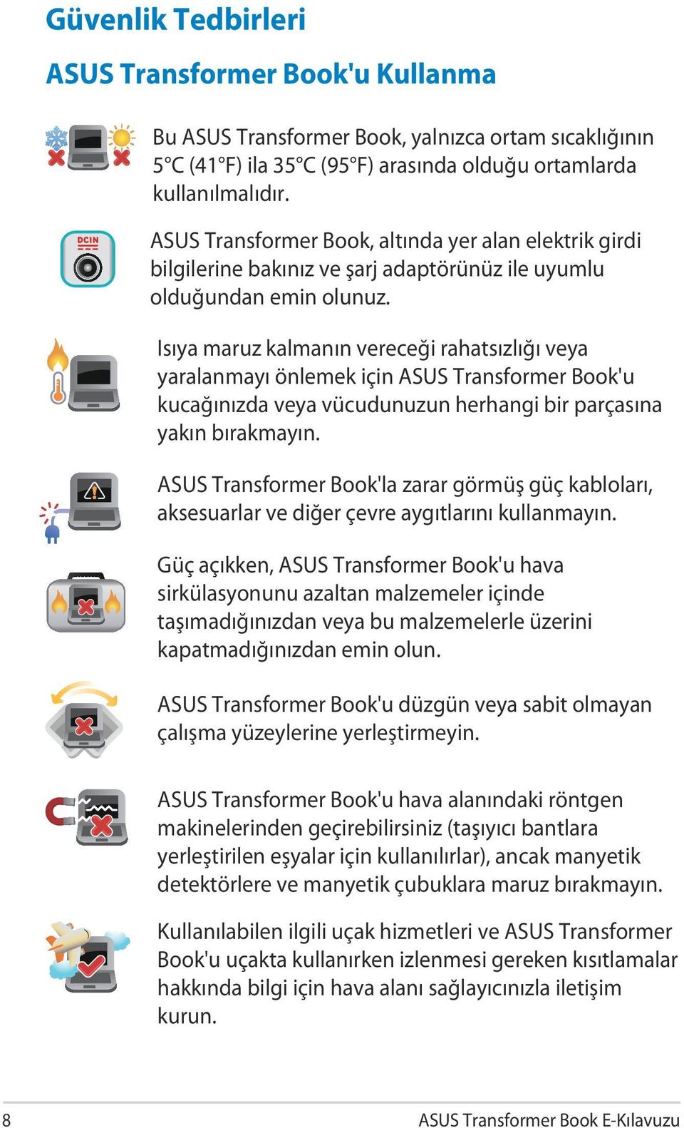 Isıya maruz kalmanın vereceği rahatsızlığı veya yaralanmayı önlemek için ASUS Transformer Book'u kucağınızda veya vücudunuzun herhangi bir parçasına yakın bırakmayın.