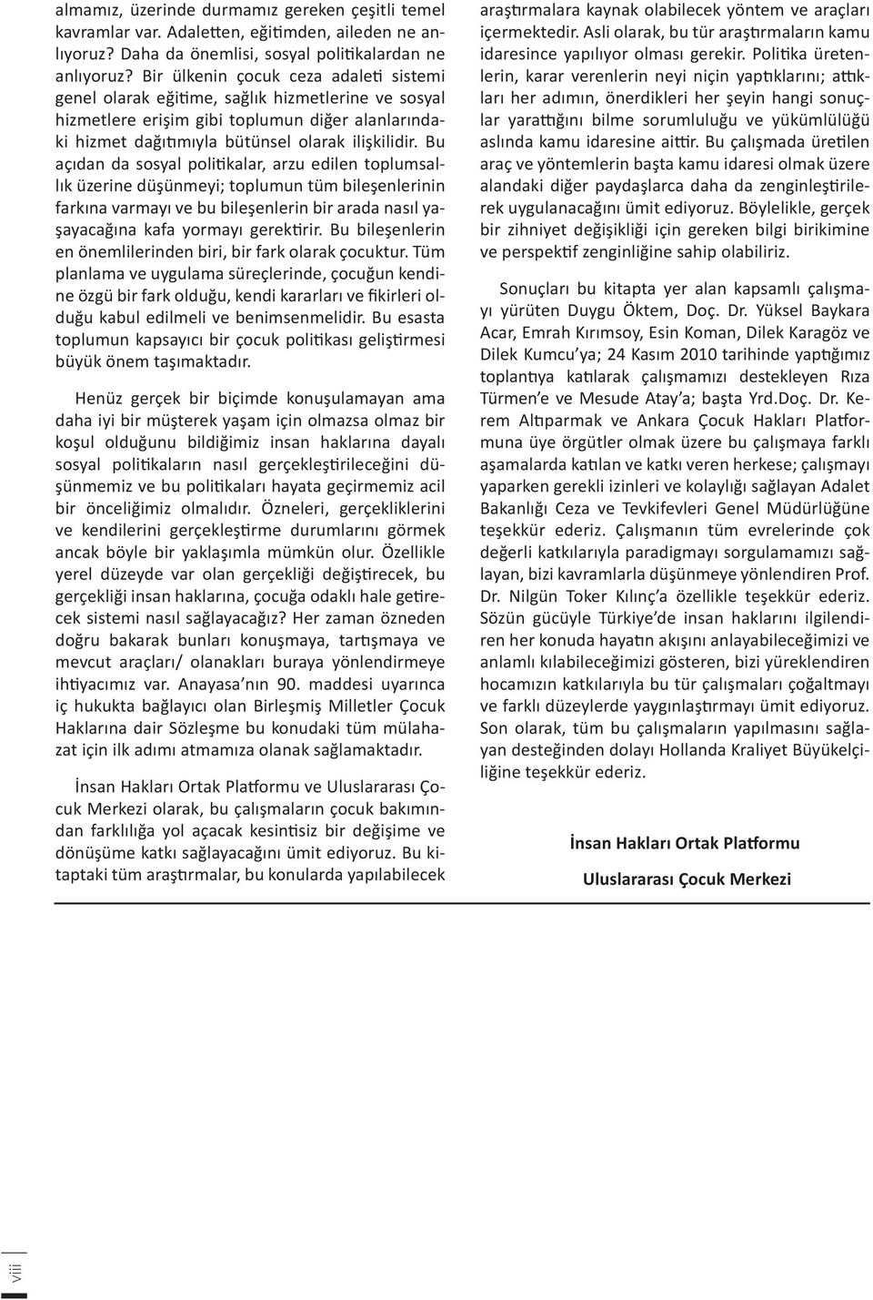 Bu açıdan da sosyal politikalar, arzu edilen toplumsallık üzerine düşünmeyi; toplumun tüm bileşenlerinin farkına varmayı ve bu bileşenlerin bir arada nasıl yaşayacağına kafa yormayı gerektirir.