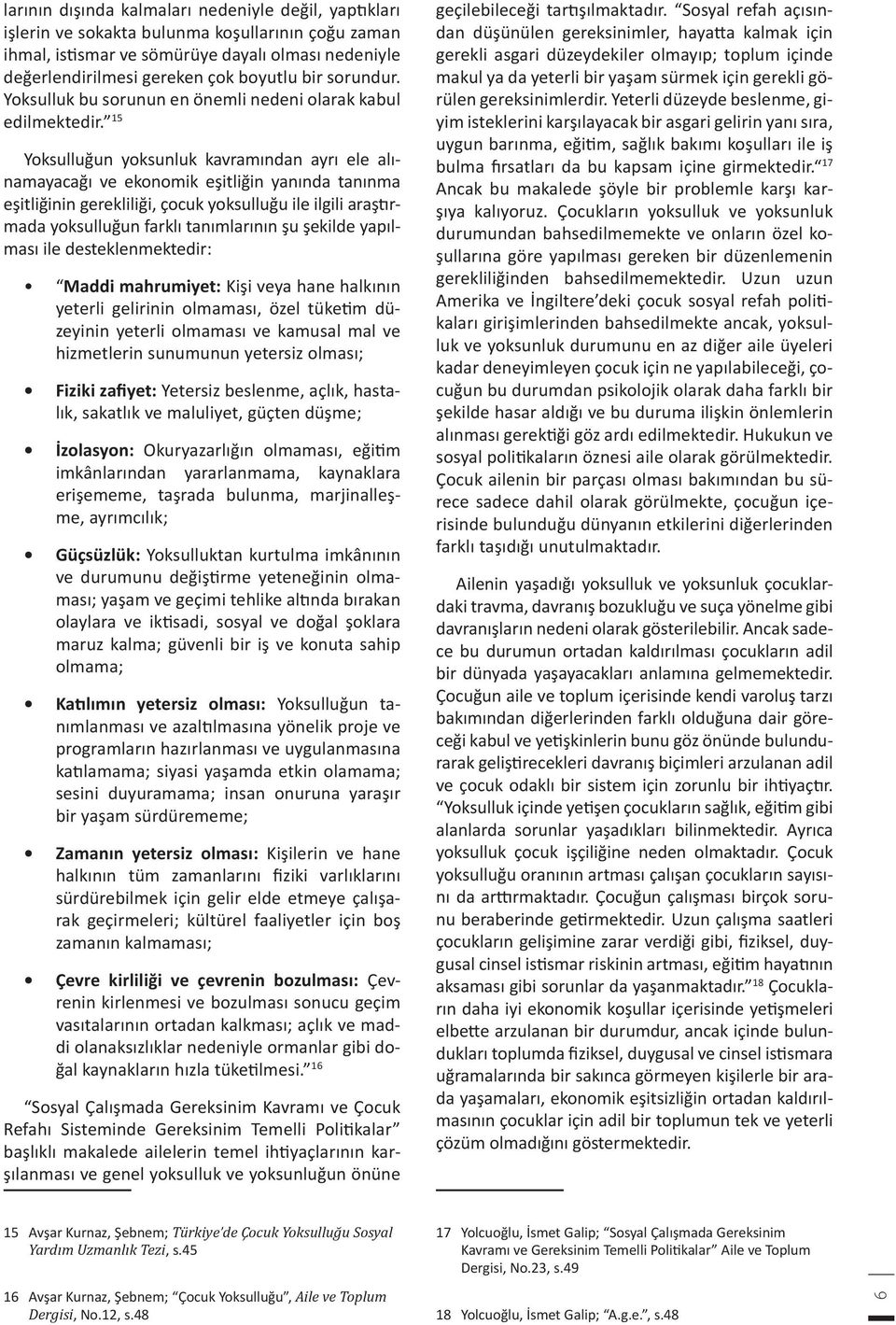 15 Yoksulluğun yoksunluk kavramından ayrı ele alınamayacağı ve ekonomik eşitliğin yanında tanınma eşitliğinin gerekliliği, çocuk yoksulluğu ile ilgili araştırmada yoksulluğun farklı tanımlarının şu