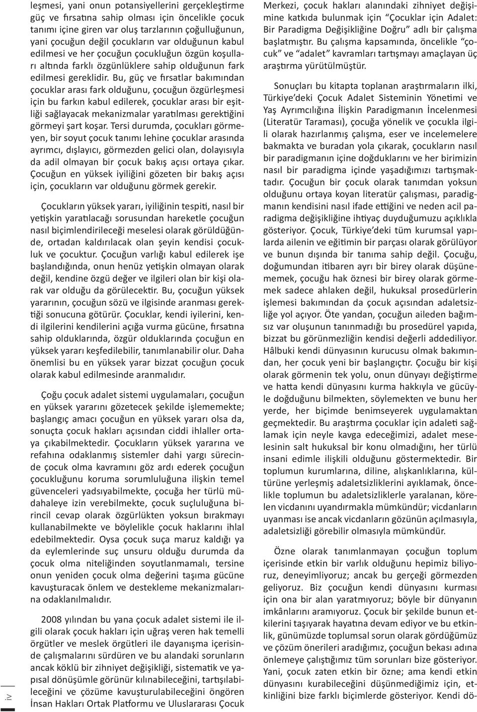 Çocuk bir şekilde bunun etkilerini taşıyarak hayatına devam ediyor ve bu etkinlik, günümüzde toplumsal sorun olarak gördüğümüz ve çözüm önerileri aradığımız, çocuğun bekası adına önlemeye